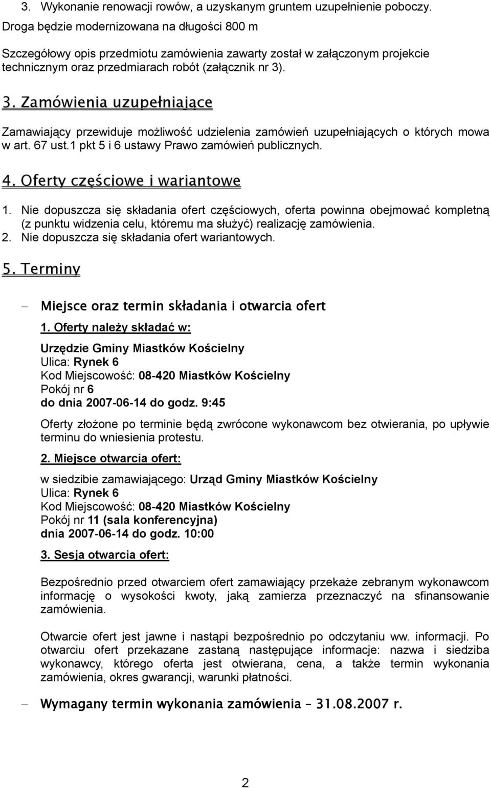 . 3. Zamówienia uzupełniające Zamawiający przewiduje możliwość udzielenia zamówień uzupełniających o których mowa w art. 67 ust.1 pkt 5 i 6 ustawy Prawo zamówień publicznych. 4.