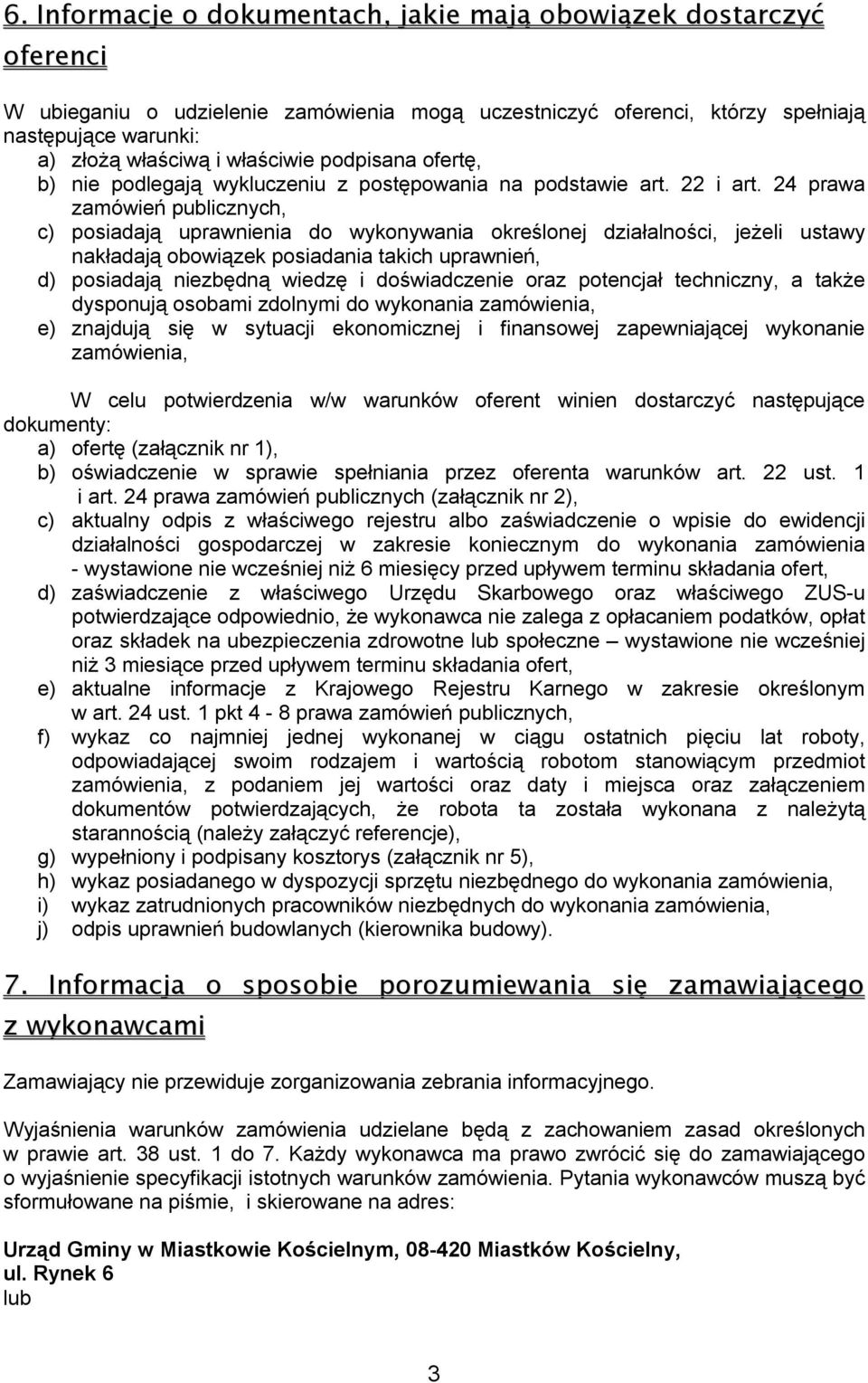 24 prawa zamówień publicznych, c) posiadają uprawnienia do wykonywania określonej działalności, jeżeli ustawy nakładają obowiązek posiadania takich uprawnień, d) posiadają niezbędną wiedzę i