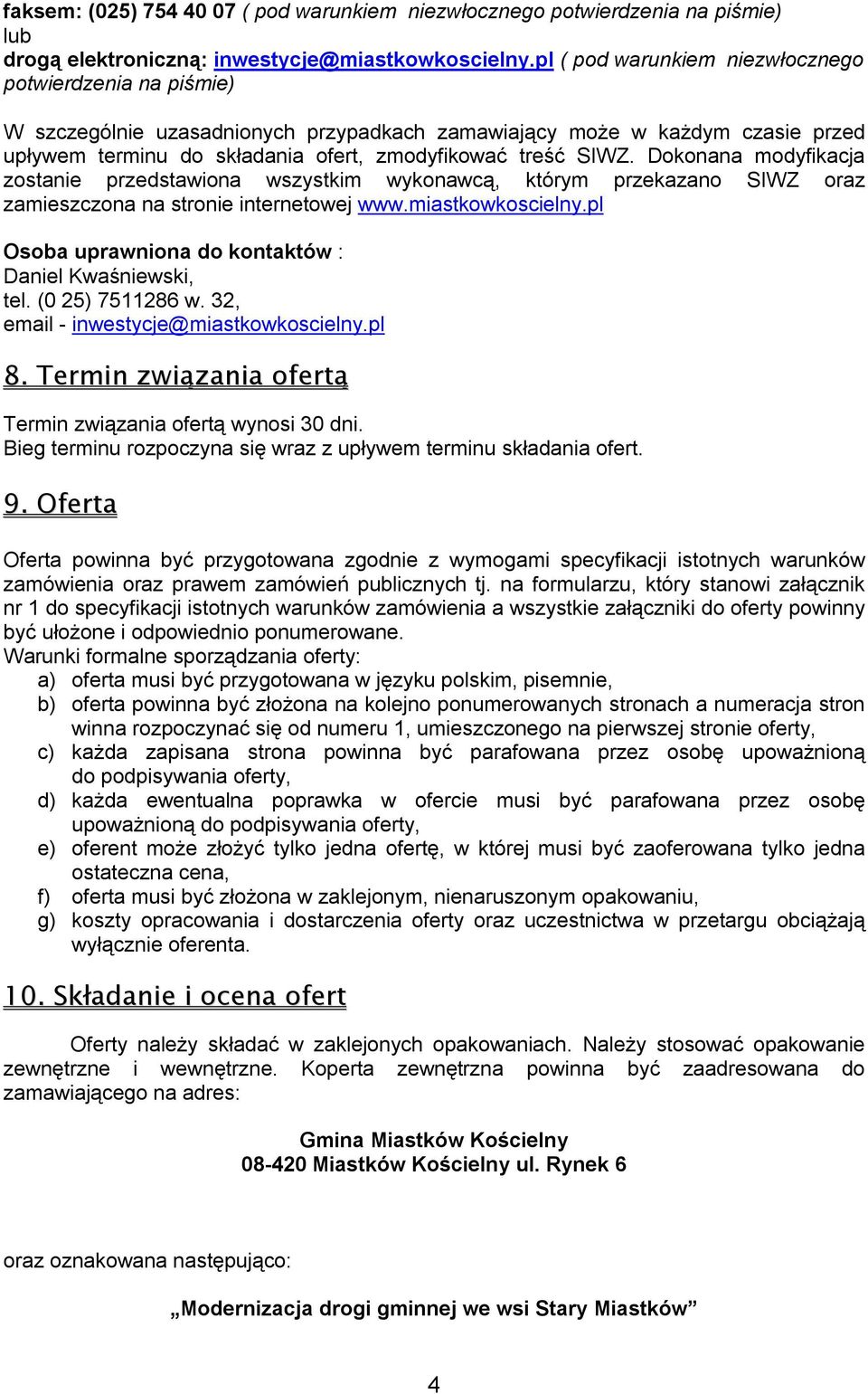 Dokonana modyfikacja zostanie przedstawiona wszystkim wykonawcą, którym przekazano SIWZ oraz zamieszczona na stronie internetowej www.miastkowkoscielny.