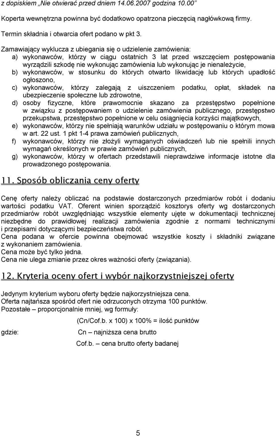 nienależycie, b) wykonawców, w stosunku do których otwarto likwidację lub których upadłość ogłoszono, c) wykonawców, którzy zalegają z uiszczeniem podatku, opłat, składek na ubezpieczenie społeczne