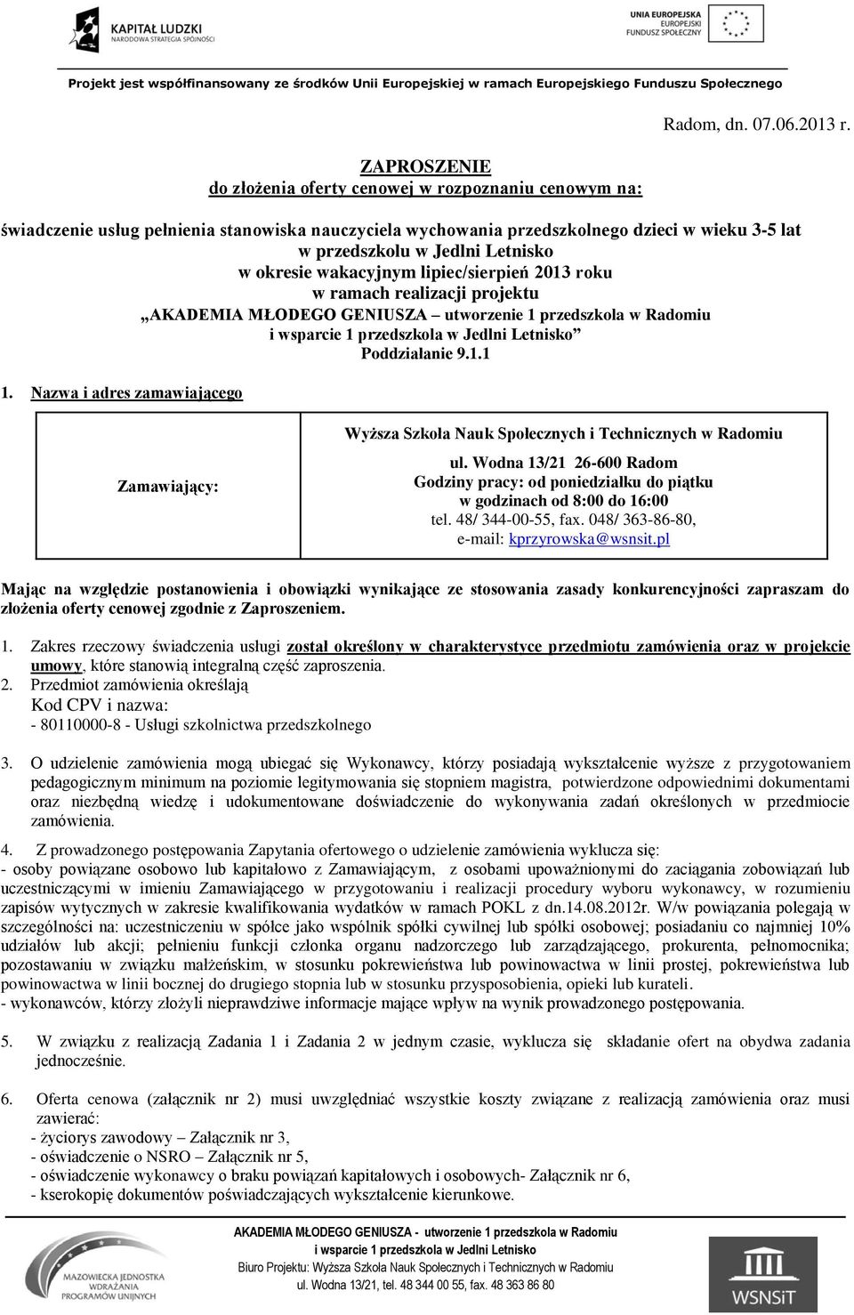 projektu AKADEMIA MŁODEGO GENIUSZA utworzenie 1 przedszkola w Radomiu Poddziałanie 9.1.1 1. Nazwa i adres zamawiającego Zamawiający: Wyższa Szkoła Nauk Społecznych i Technicznych w Radomiu ul.