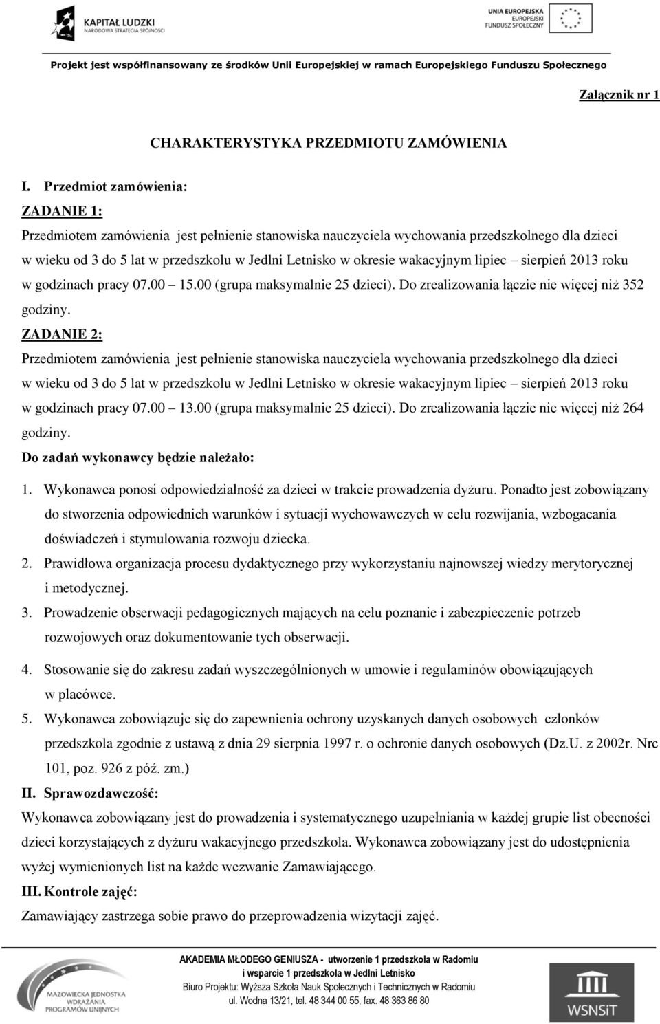 wakacyjnym lipiec sierpień 2013 roku w godzinach pracy 07.00 15.00 (grupa maksymalnie 25 dzieci). Do zrealizowania łączie nie więcej niż 352 godziny.