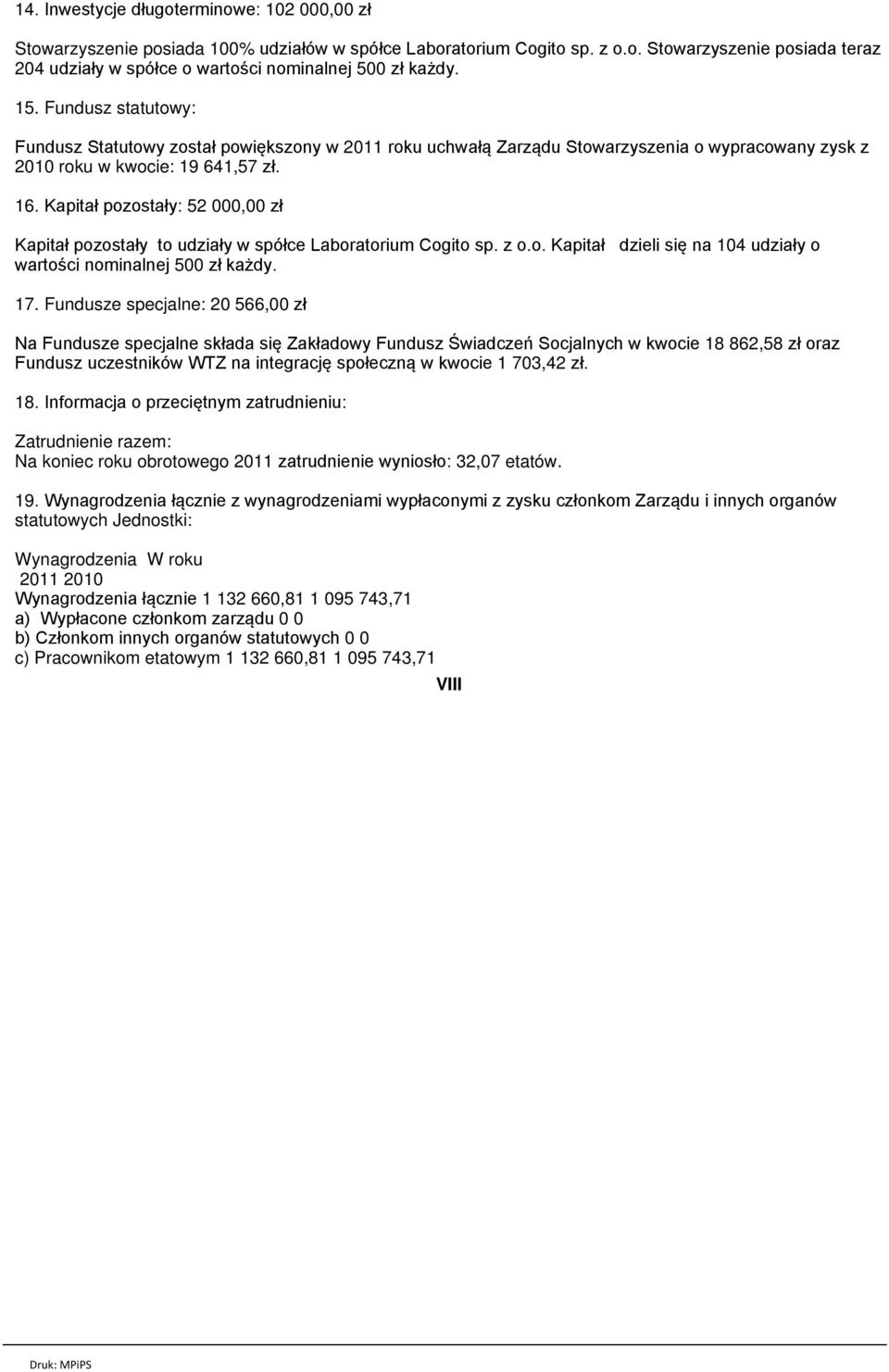 Kapitał pozostały: 52 000,00 zł Kapitał pozostały to udziały w spółce Laboratorium Cogito sp. z o.o. Kapitał dzieli się na 104 udziały o wartości nominalnej 500 zł każdy. 17.