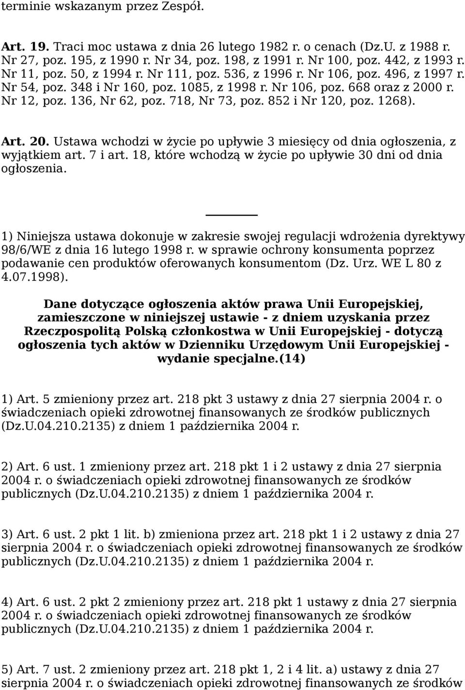 718, Nr 73, poz. 852 i Nr 120, poz. 1268). Art. 20. Ustawa wchodzi w życie po upływie 3 miesięcy od dnia ogłoszenia, z wyjątkiem art. 7 i art.