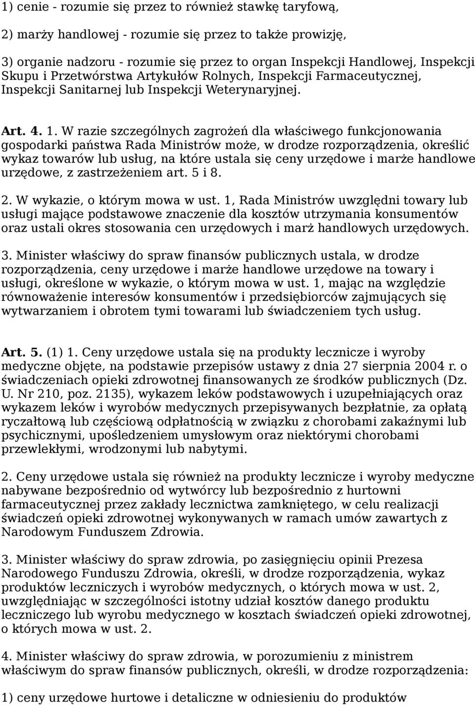 W razie szczególnych zagrożeń dla właściwego funkcjonowania gospodarki państwa Rada Ministrów może, w drodze rozporządzenia, określić wykaz towarów lub usług, na które ustala się ceny urzędowe i