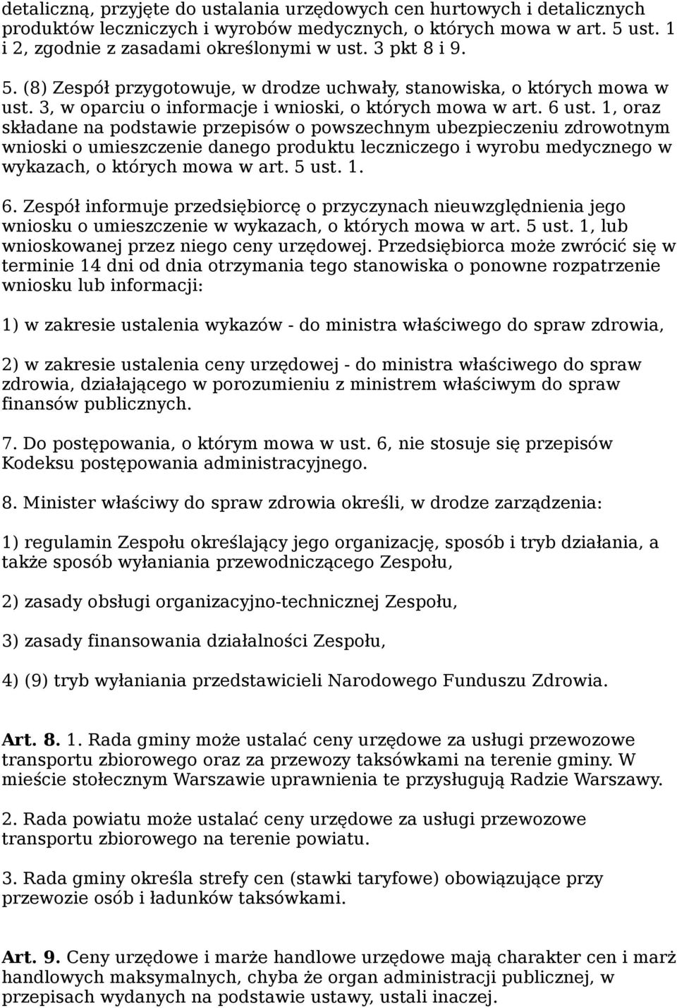 1, oraz składane na podstawie przepisów o powszechnym ubezpieczeniu zdrowotnym wnioski o umieszczenie danego produktu leczniczego i wyrobu medycznego w wykazach, o których mowa w art. 5 ust. 1. 6.