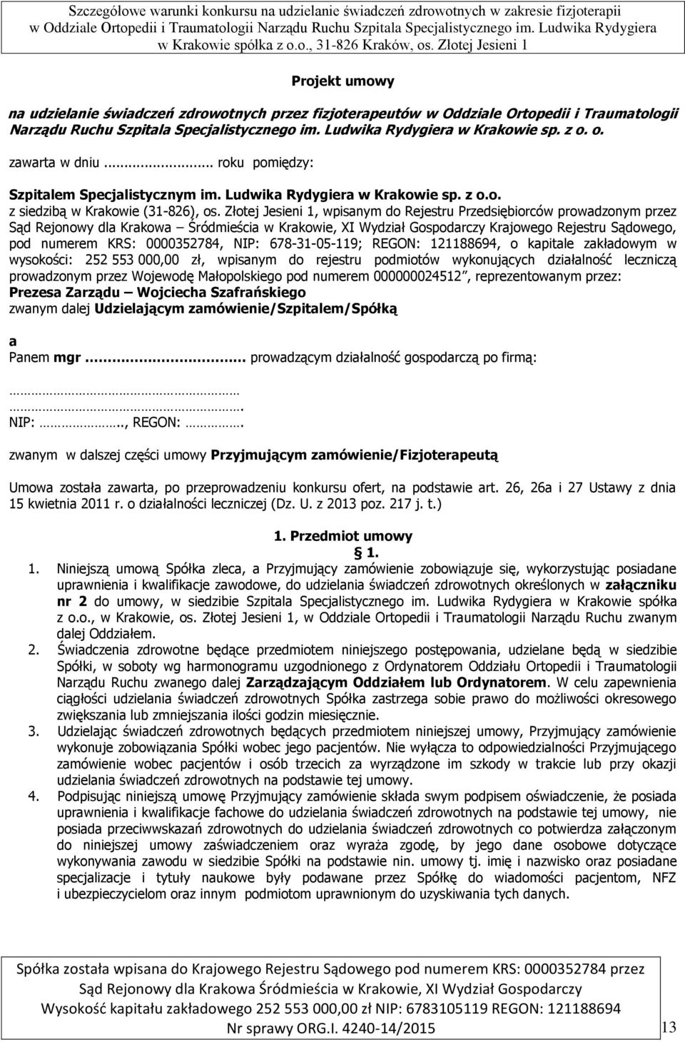 Złotej Jesieni 1, wpisanym do Rejestru Przedsiębiorców prowadzonym przez Sąd Rejonowy dla Krakowa Śródmieścia w Krakowie, XI Wydział Gospodarczy Krajowego Rejestru Sądowego, pod numerem KRS: