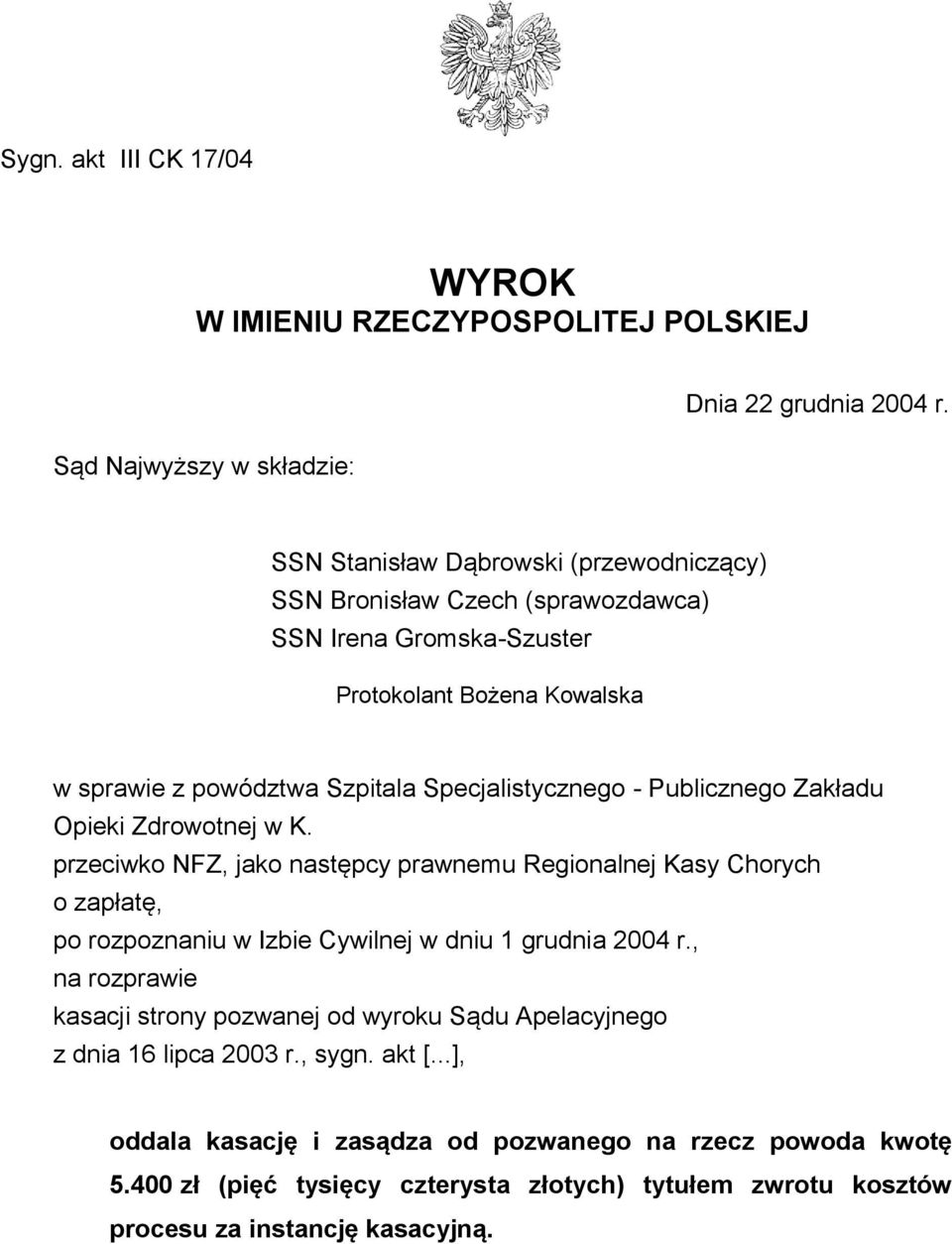 Publicznego Zakładu Opieki Zdrowotnej w K. przeciwko NFZ, jako następcy prawnemu Regionalnej Kasy Chorych o zapłatę, po rozpoznaniu w Izbie Cywilnej w dniu 1 grudnia 2004 r.