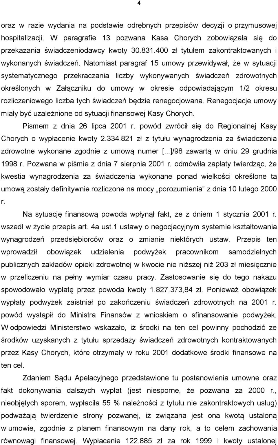 Natomiast paragraf 15 umowy przewidywał, że w sytuacji systematycznego przekraczania liczby wykonywanych świadczeń zdrowotnych określonych w Załączniku do umowy w okresie odpowiadającym 1/2 okresu