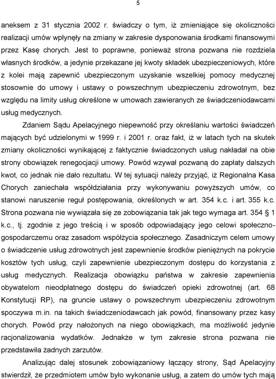 pomocy medycznej stosownie do umowy i ustawy o powszechnym ubezpieczeniu zdrowotnym, bez względu na limity usług określone w umowach zawieranych ze świadczeniodawcami usług medycznych.