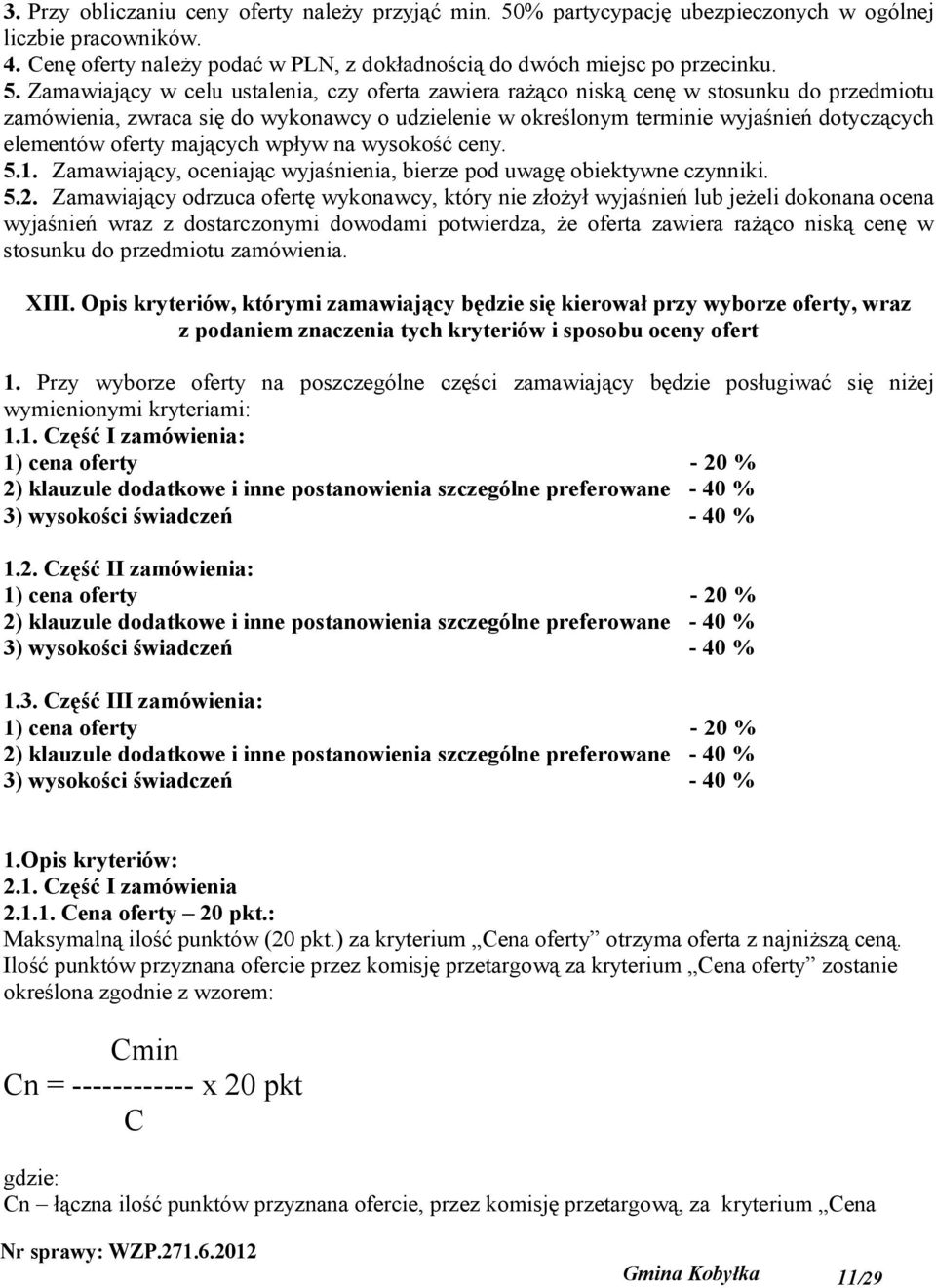 Zamawiający w celu ustalenia, czy oferta zawiera rażąco niską cenę w stosunku do przedmiotu zamówienia, zwraca się do wykonawcy o udzielenie w określonym terminie wyjaśnień dotyczących elementów