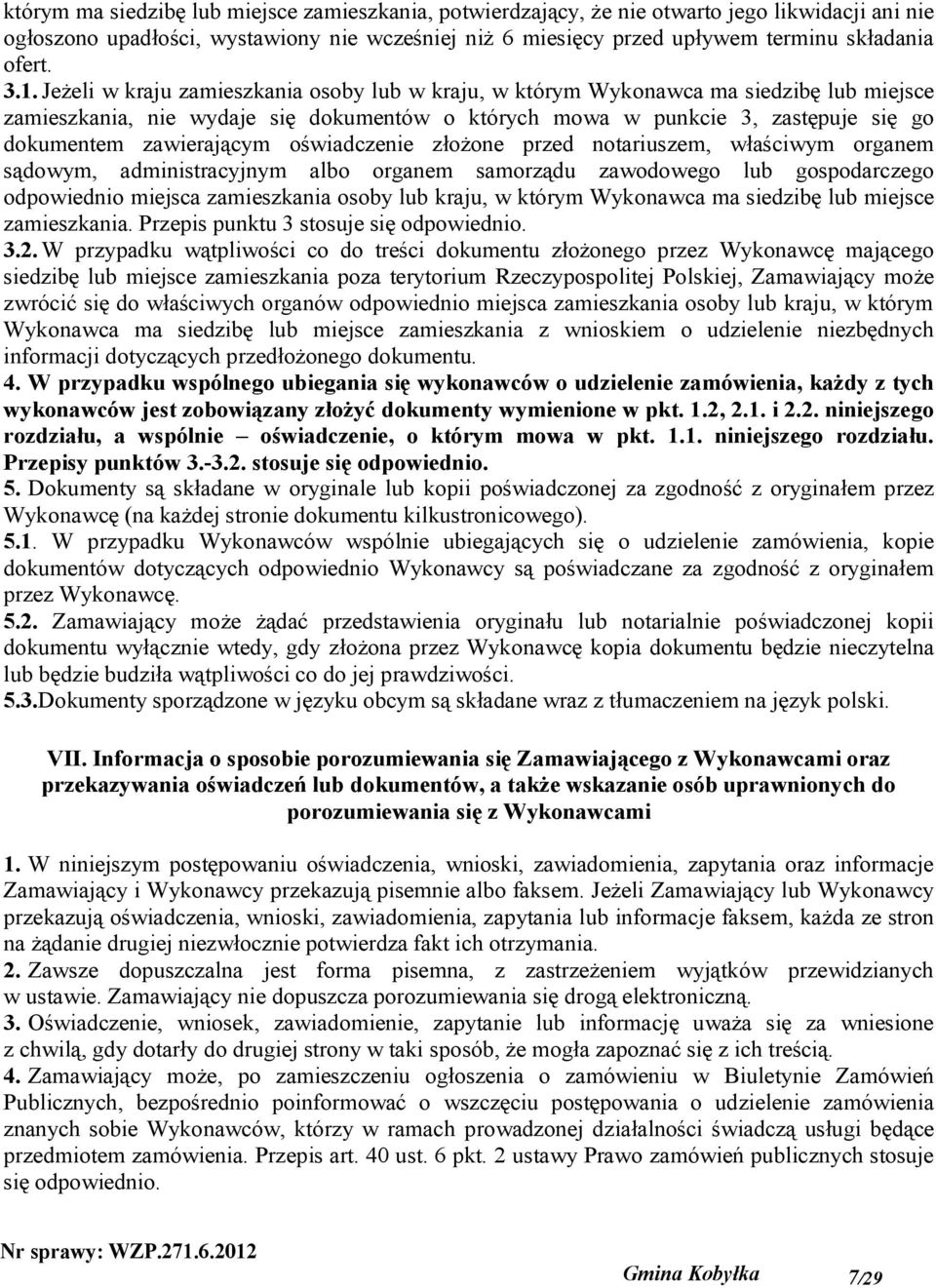 zawierającym oświadczenie złożone przed notariuszem, właściwym organem sądowym, administracyjnym albo organem samorządu zawodowego lub gospodarczego odpowiednio miejsca zamieszkania osoby lub kraju,