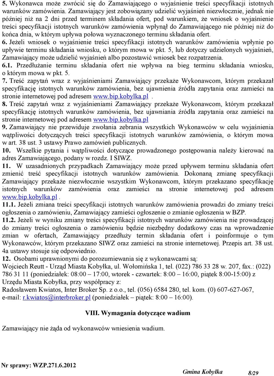 warunków zamówienia wpłynął do Zamawiającego nie później niż do końca dnia, w którym upływa połowa wyznaczonego terminu składania ofert. 6.