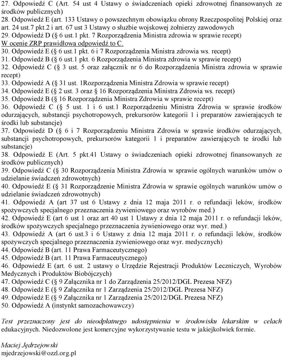 7 Rozporządzenia Ministra zdrowia w sprawie recept) W ocenie ZRP prawidłowa odpowiedź to C. 30. Odpowiedź E ( 6 ust.1 pkt. 6 i 7 Rozporządzenia Ministra zdrowia ws. recept) 31. Odpowiedź B ( 6 ust.