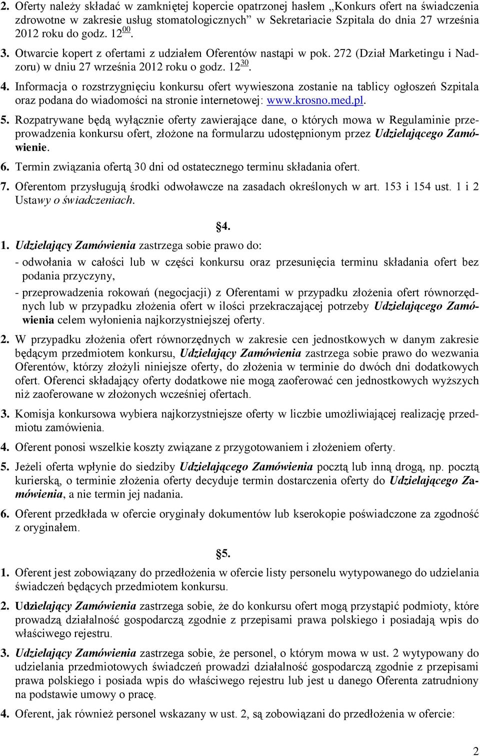 Informacja o rozstrzygnięciu konkursu ofert wywieszona zostanie na tablicy ogłoszeń Szpitala oraz podana do wiadomości na stronie internetowej: www.krosno.med.pl. 5.