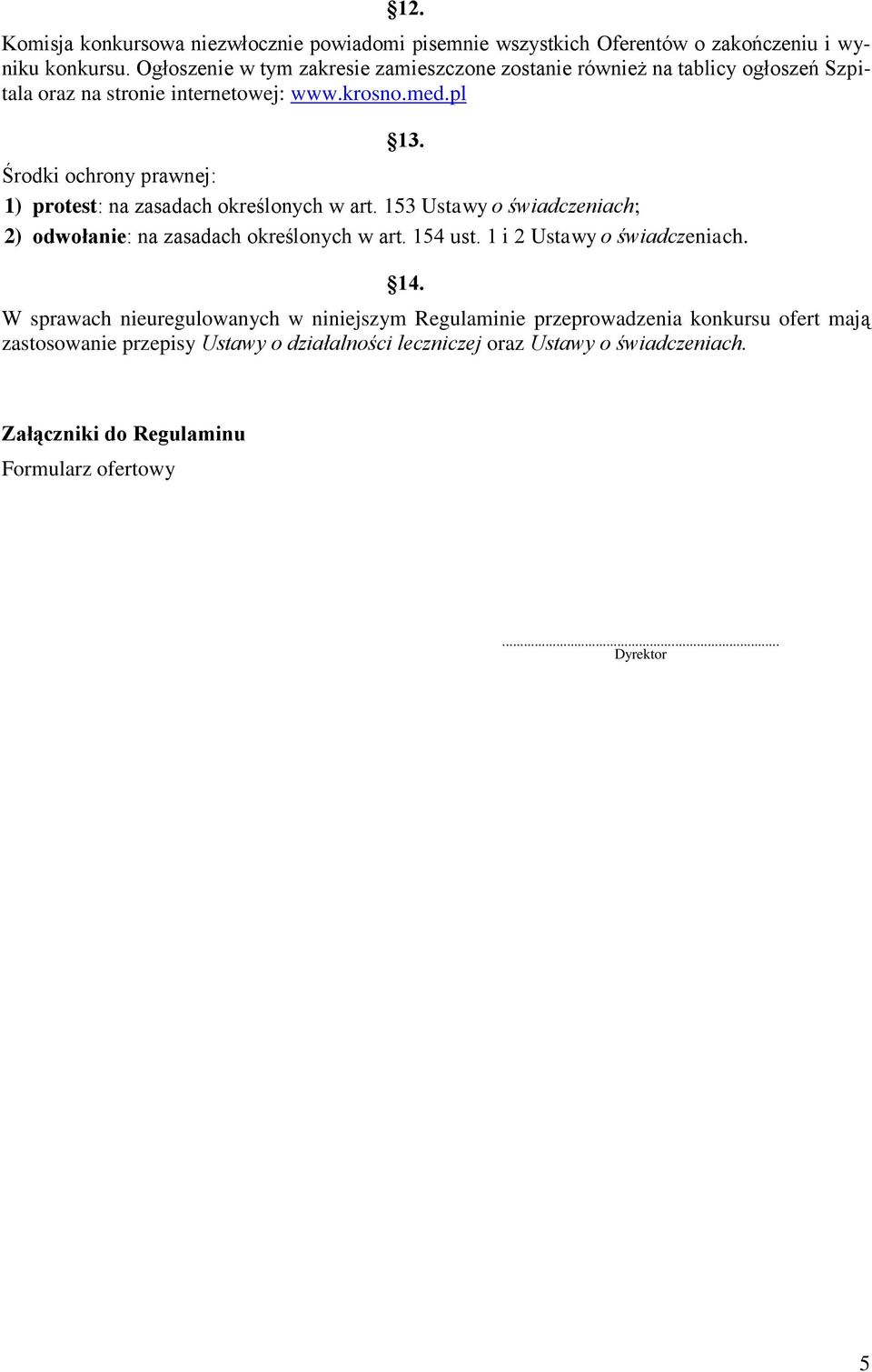 Środki ochrony prawnej: 1) protest: na zasadach określonych w art. 153 Ustawy o świadczeniach; 2) odwołanie: na zasadach określonych w art. 154 ust.