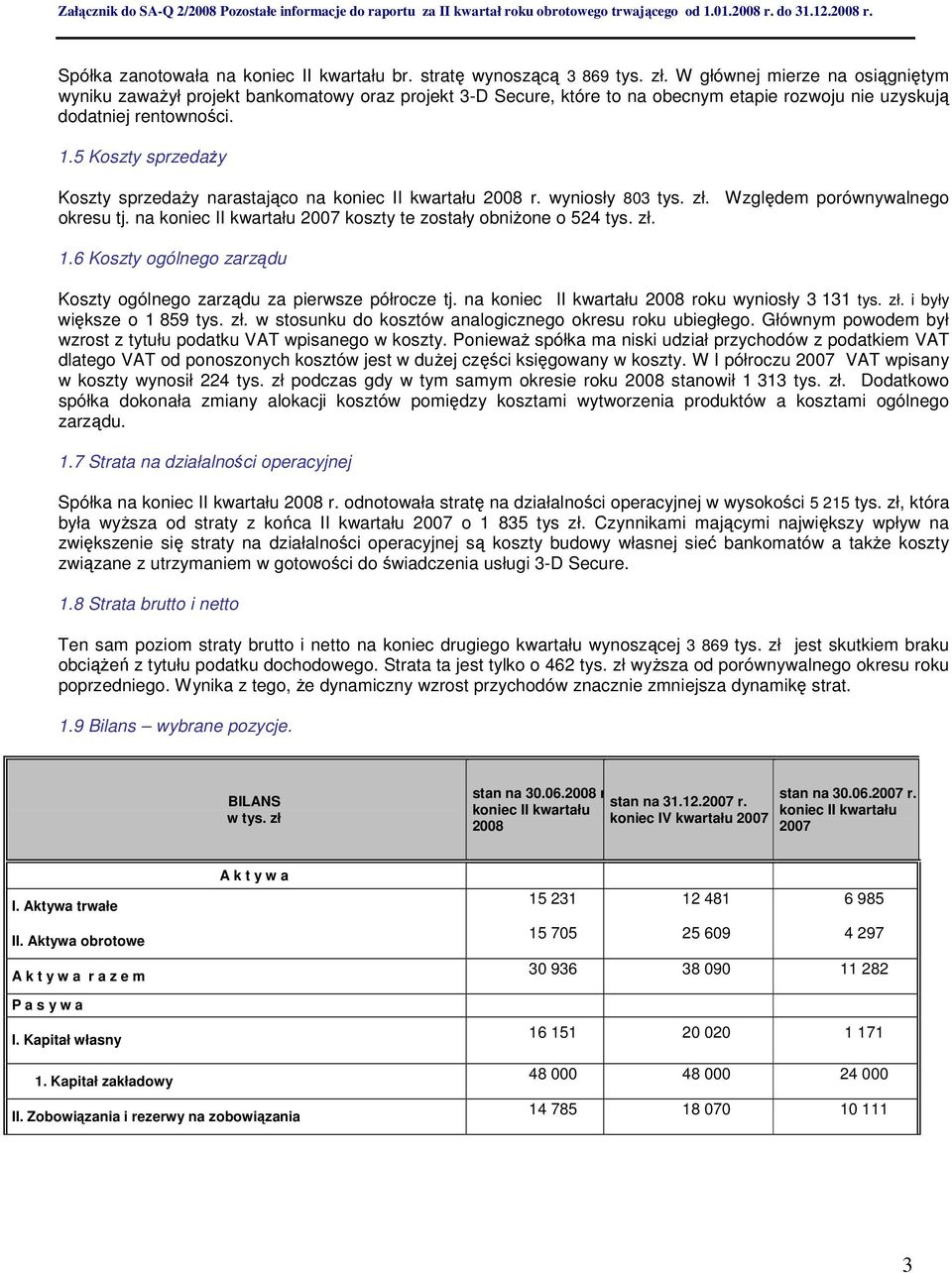 5 Koszty sprzedaży Koszty sprzedaży narastająco na koniec II kwartału 2008 r. wyniosły 803 tys. zł. Względem porównywalnego u tj. na koniec II kwartału 2007 koszty te zostały obniżone o 524 tys. zł. 1.