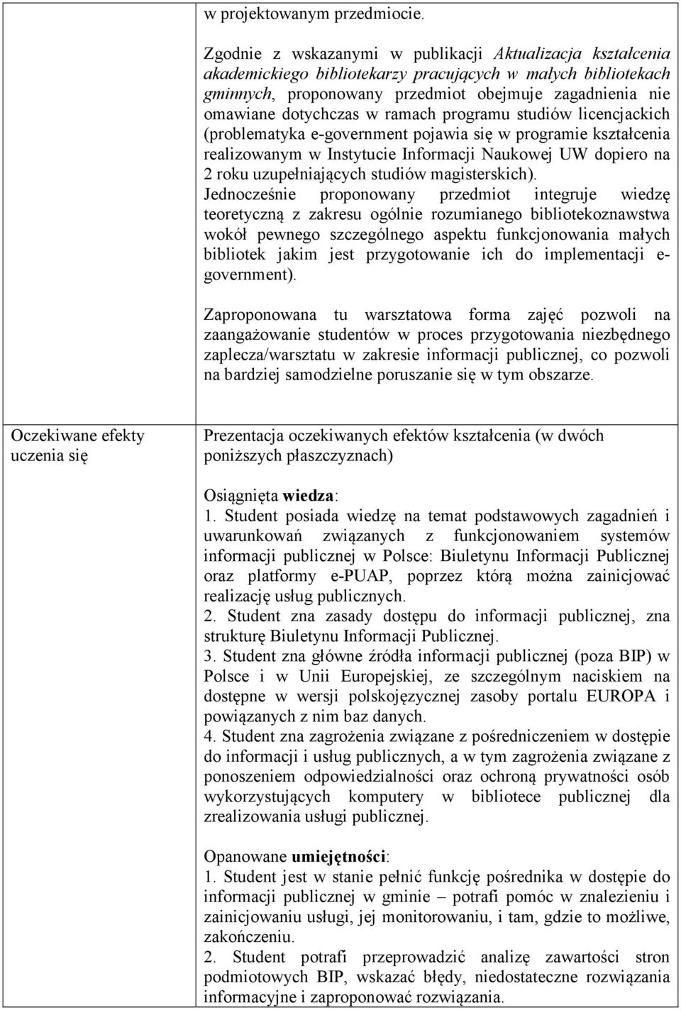 ramach programu studiów licencjackich (problematyka e-government pojawia się w programie kształcenia realizowanym w Instytucie Informacji Naukowej UW dopiero na 2 roku uzupełniających studiów