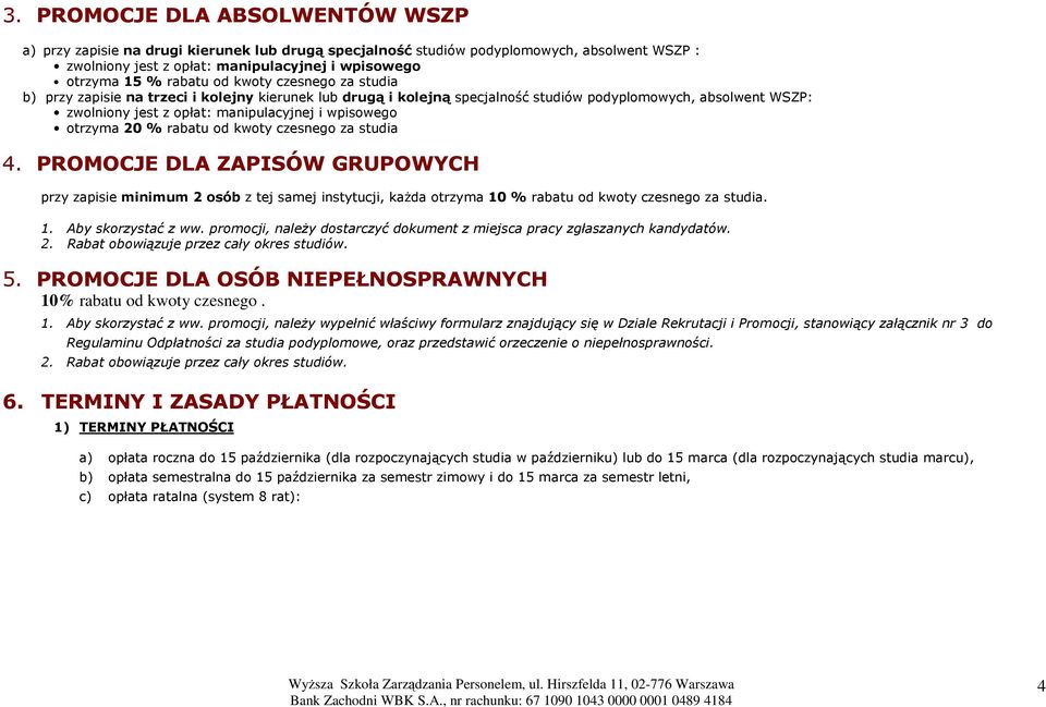 otrzyma 20 % rabatu od kwoty czesnego za studia 4. PROMOCJE DLA ZAPISÓW GRUPOWYCH przy zapisie minimum 2 osób z tej samej instytucji, każda otrzyma 10 % rabatu od kwoty czesnego za studia. 1. Aby skorzystać z ww.