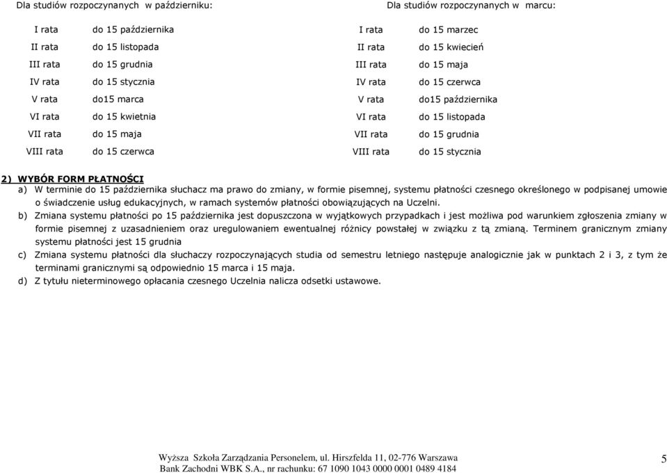 rata do 15 czerwca VIII rata do 15 stycznia 2) WYBÓR FORM PŁATNOŚCI a) W terminie do 15 października słuchacz ma prawo do zmiany, w formie pisemnej, systemu płatności czesnego określonego w