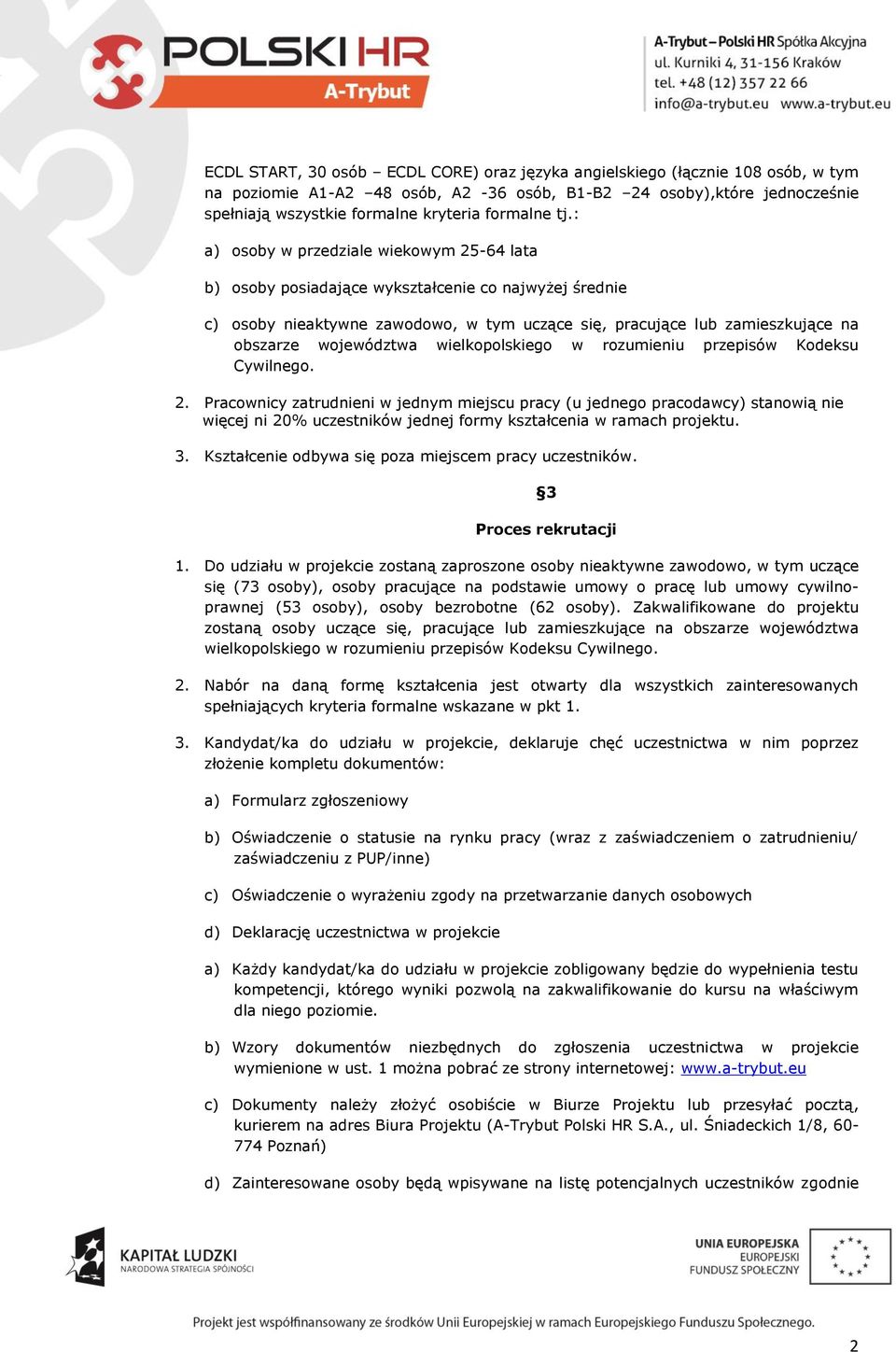 : a) osoby w przedziale wiekowym 25-64 lata b) osoby posiadające wykształcenie co najwyżej średnie c) osoby nieaktywne zawodowo, w tym uczące się, pracujące lub zamieszkujące na obszarze województwa