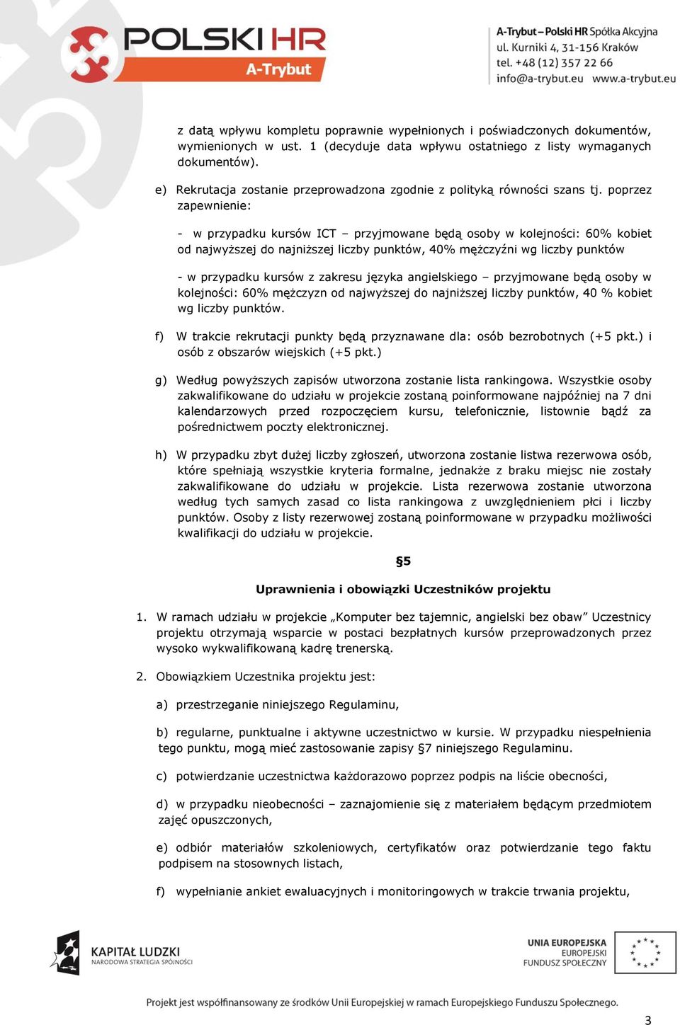 poprzez zapewnienie: - w przypadku kursów ICT przyjmowane będą osoby w kolejności: 60% kobiet od najwyższej do najniższej liczby punktów, 40% mężczyźni wg liczby punktów - w przypadku kursów z