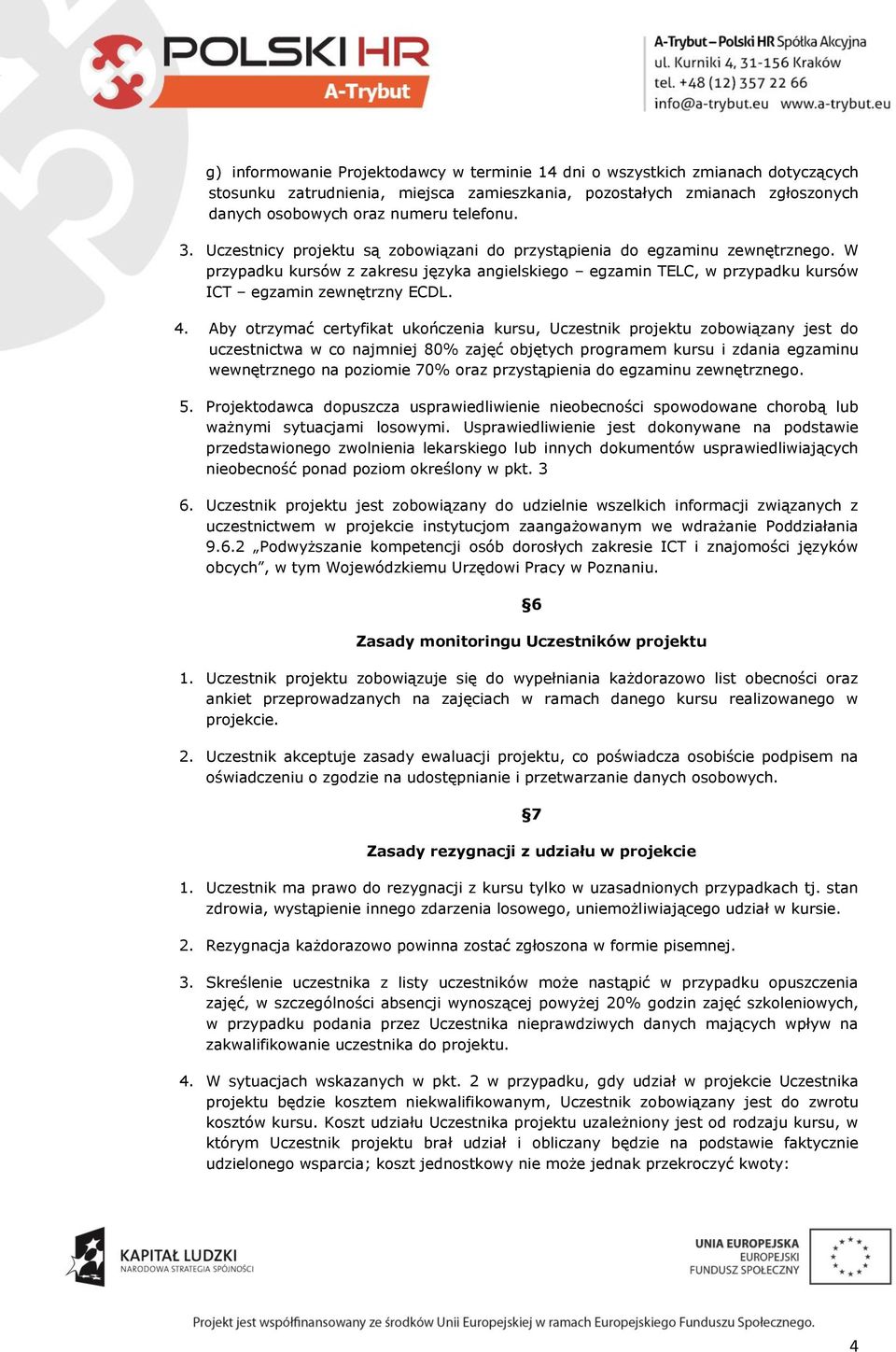 Aby otrzymać certyfikat ukończenia kursu, Uczestnik projektu zobowiązany jest do uczestnictwa w co najmniej 80% zajęć objętych programem kursu i zdania egzaminu wewnętrznego na poziomie 70% oraz