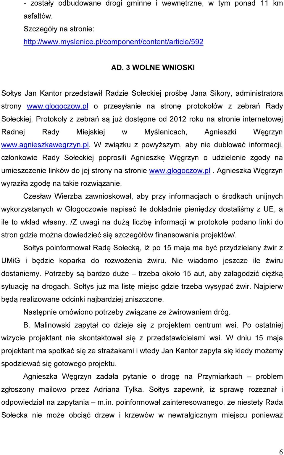 Protokoły z zebrań są już dostępne od 2012 roku na stronie internetowej Radnej Rady Miejskiej w Myślenicach, Agnieszki Węgrzyn www.agnieszkawegrzyn.pl.
