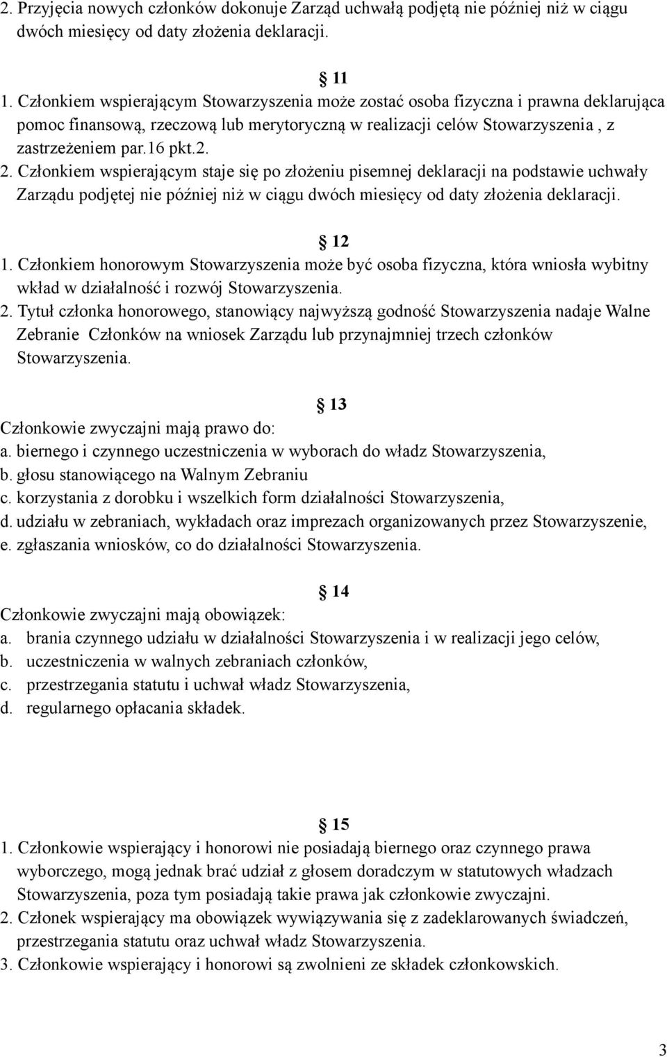 Członkiem wspierającym staje się po złożeniu pisemnej deklaracji na podstawie uchwały Zarządu podjętej nie później niż w ciągu dwóch miesięcy od daty złożenia deklaracji. 12 1.