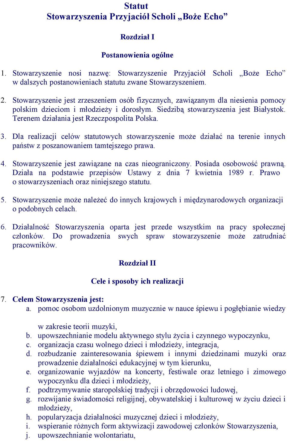 Stowarzyszenie jest zrzeszeniem osób fizycznych, zawiązanym dla niesienia pomocy polskim dzieciom i młodzieży i dorosłym. Siedzibą stowarzyszenia jest Białystok.