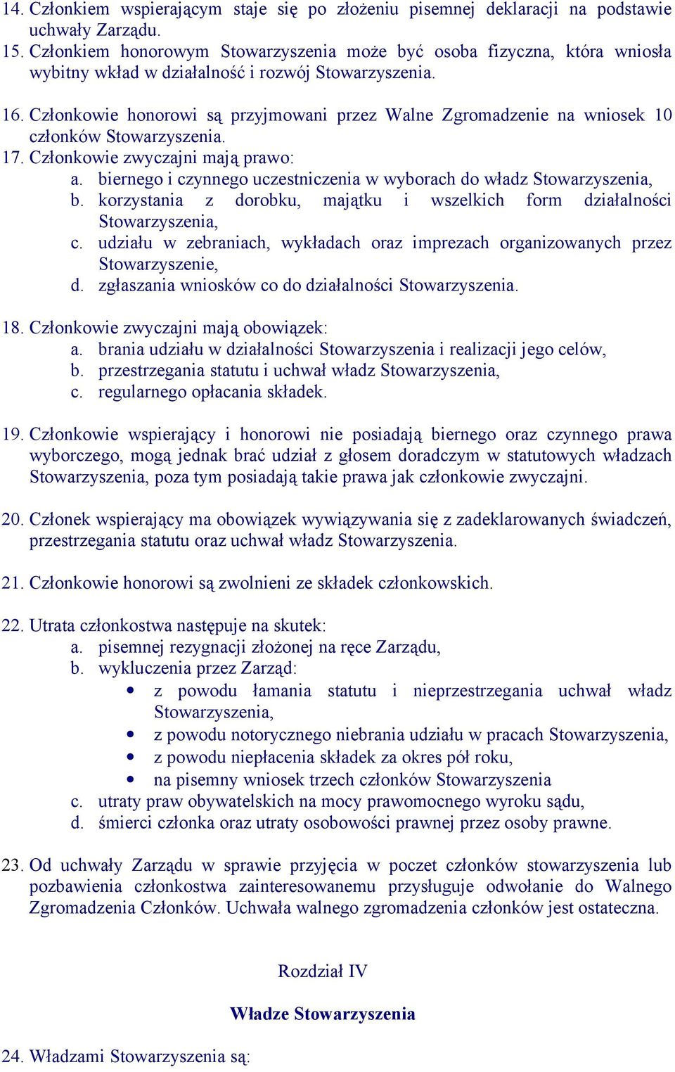 Członkowie honorowi są przyjmowani przez Walne Zgromadzenie na wniosek 10 członków 17. Członkowie zwyczajni mają prawo: a. biernego i czynnego uczestniczenia w wyborach do władz Stowarzyszenia, b.