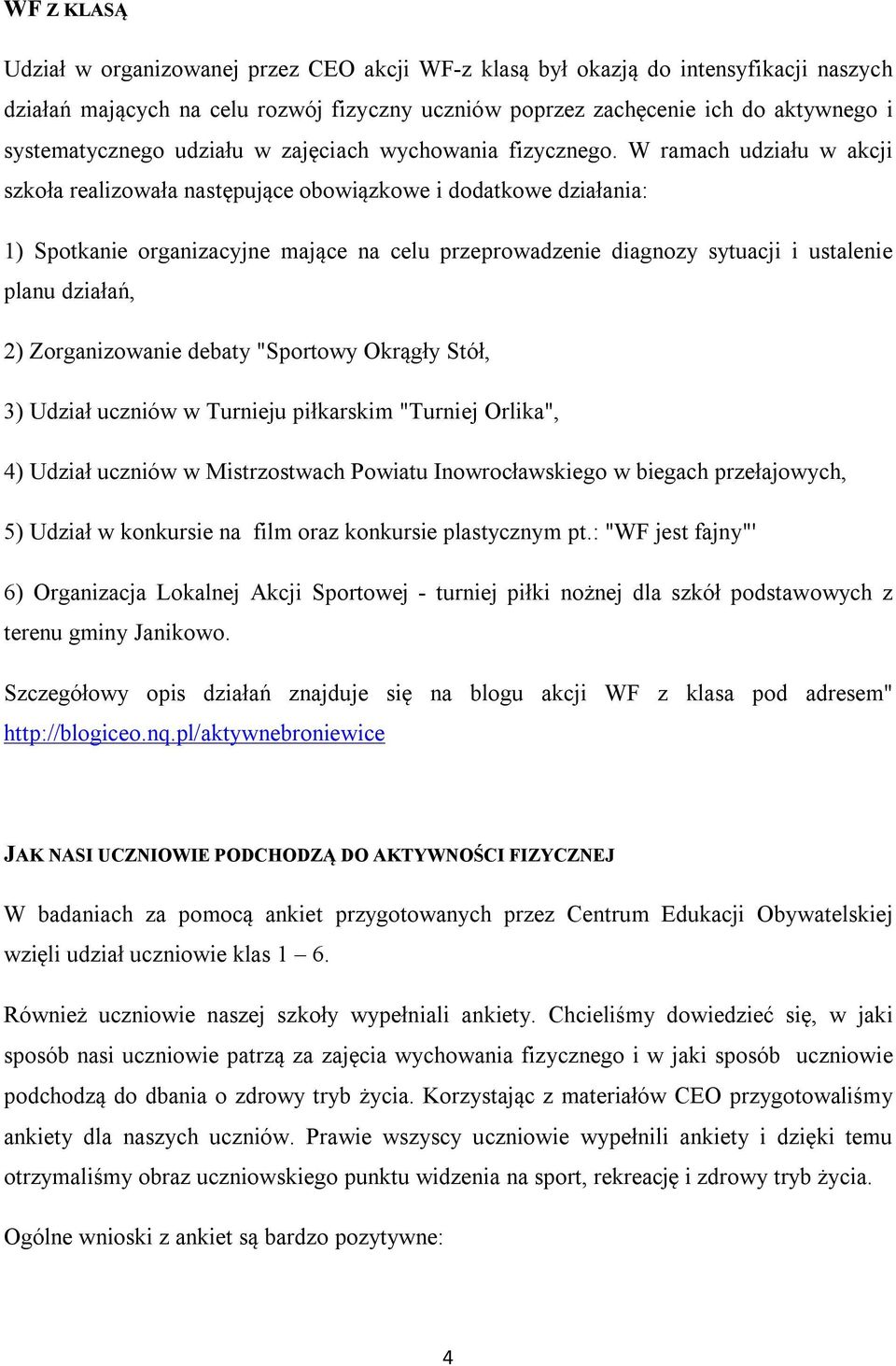 W ramach udziału w akcji szkoła realizowała następujące obowiązkowe i dodatkowe działania: 1) Spotkanie organizacyjne mające na celu przeprowadzenie diagnozy sytuacji i ustalenie planu działań, 2)