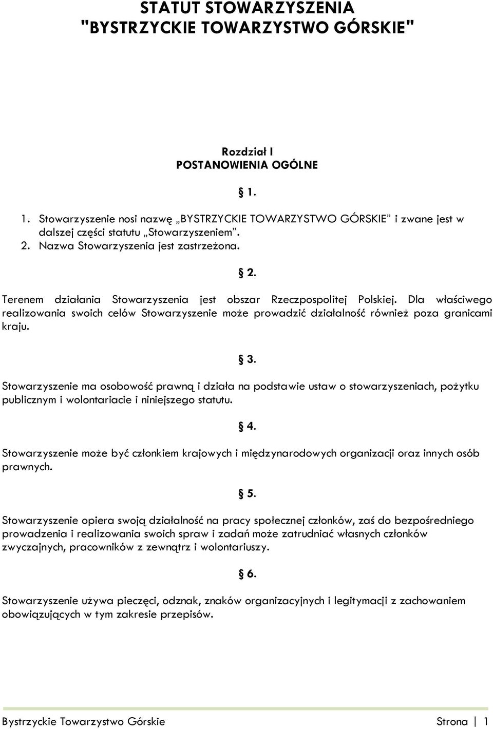 Dla właściwego realizowania swoich celów Stowarzyszenie może prowadzić działalność również poza granicami kraju. 3.