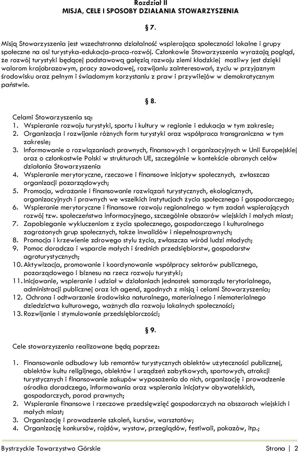 Członkowie Stowarzyszenia wyrażają pogląd, że rozwój turystyki będącej podstawową gałęzią rozwoju ziemi kłodzkiej możliwy jest dzięki walorom krajobrazowym, pracy zawodowej, rozwijaniu zainteresowań,