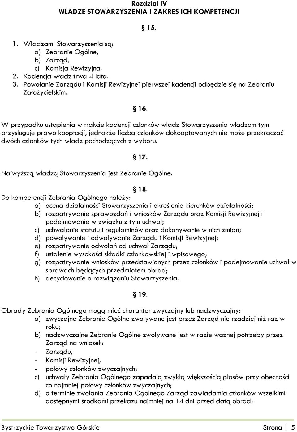 W przypadku ustąpienia w trakcie kadencji członków władz Stowarzyszenia władzom tym przysługuje prawo kooptacji, jednakże liczba członków dokooptowanych nie może przekraczać dwóch członków tych władz