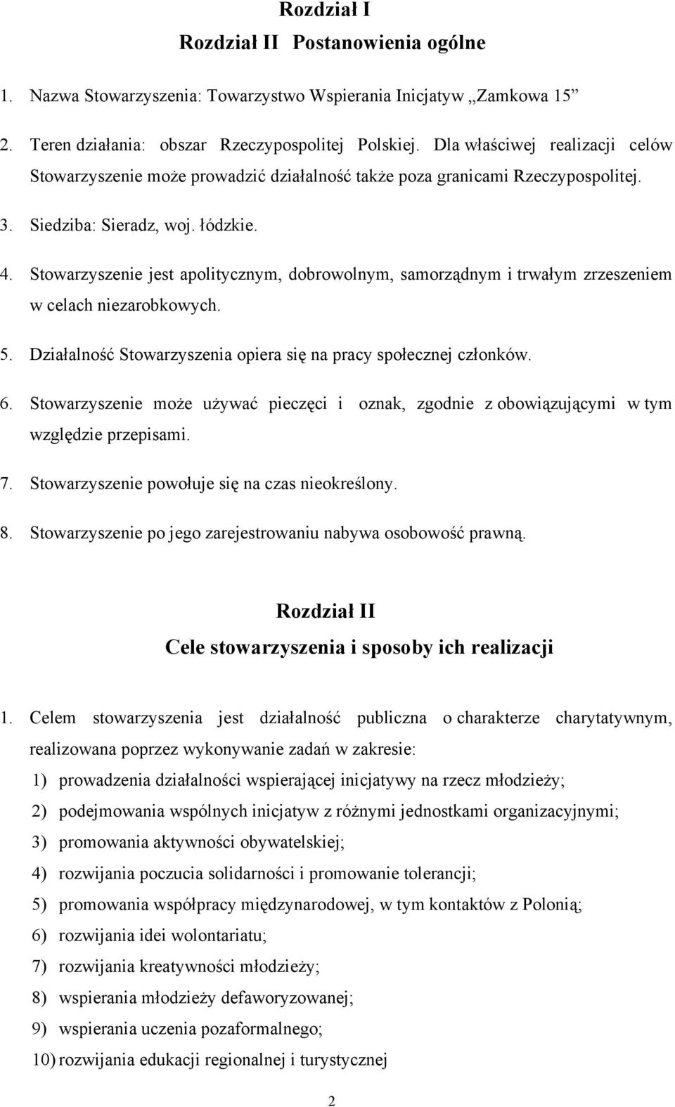 Stowarzyszenie jest apolitycznym, dobrowolnym, samorządnym i trwałym zrzeszeniem w celach niezarobkowych. 5. Działalność Stowarzyszenia opiera się na pracy społecznej członków. 6.