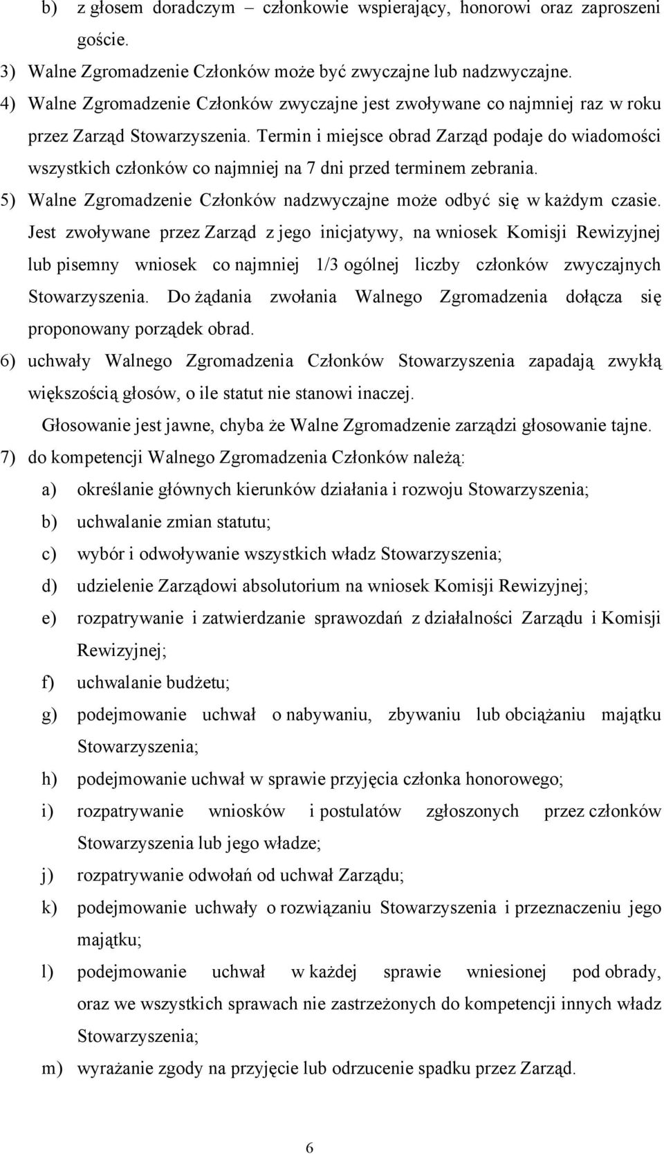 Termin i miejsce obrad Zarząd podaje do wiadomości wszystkich członków co najmniej na 7 dni przed terminem zebrania. 5) Walne Zgromadzenie Członków nadzwyczajne może odbyć się w każdym czasie.