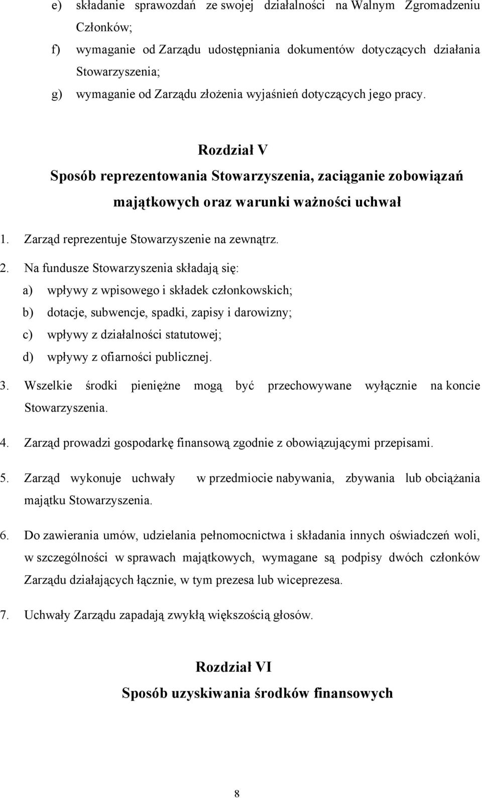 Na fundusze Stowarzyszenia składają się: a) wpływy z wpisowego i składek członkowskich; b) dotacje, subwencje, spadki, zapisy i darowizny; c) wpływy z działalności statutowej; d) wpływy z ofiarności