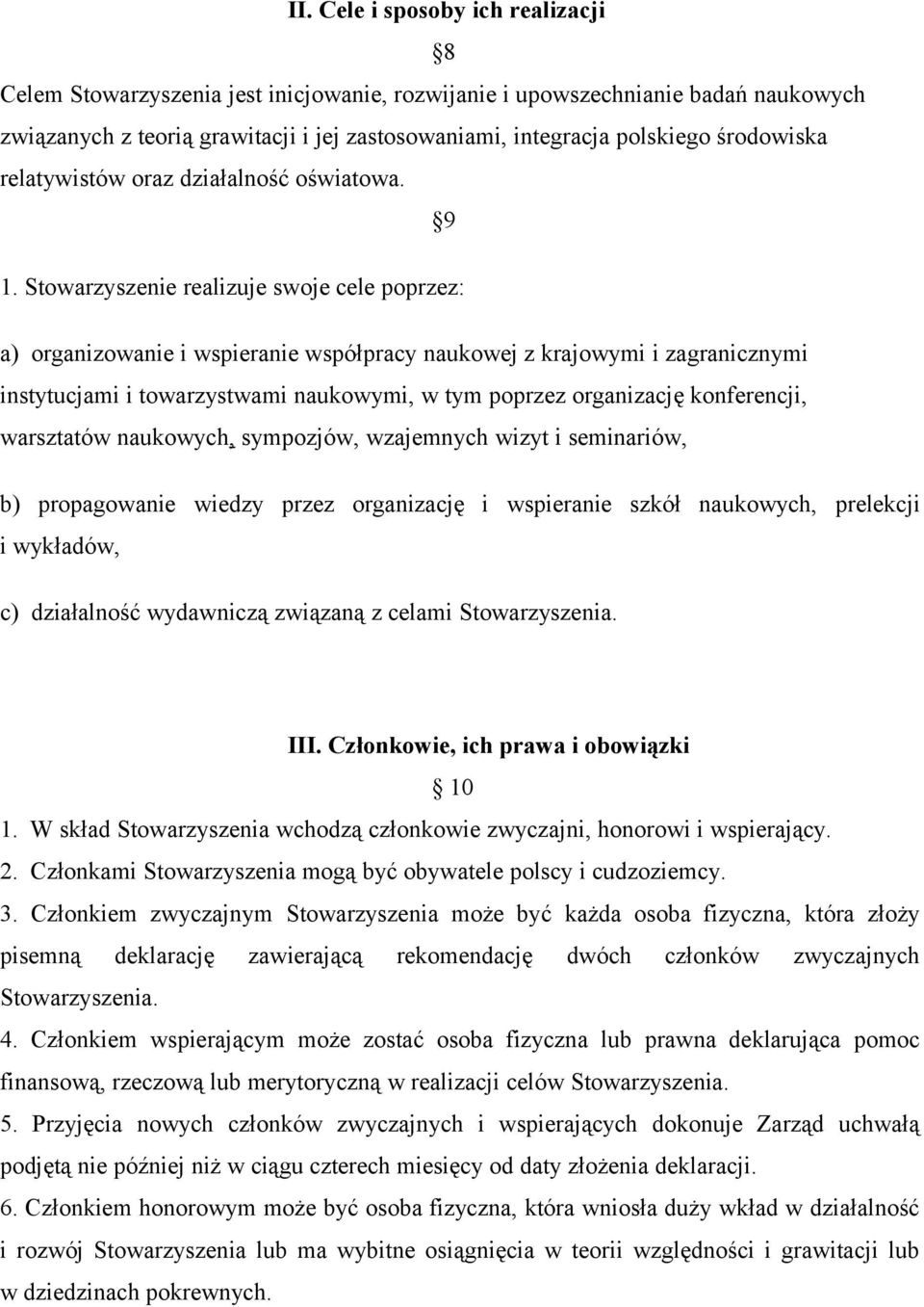 Stowarzyszenie realizuje swoje cele poprzez: a) organizowanie i wspieranie współpracy naukowej z krajowymi i zagranicznymi instytucjami i towarzystwami naukowymi, w tym poprzez organizację