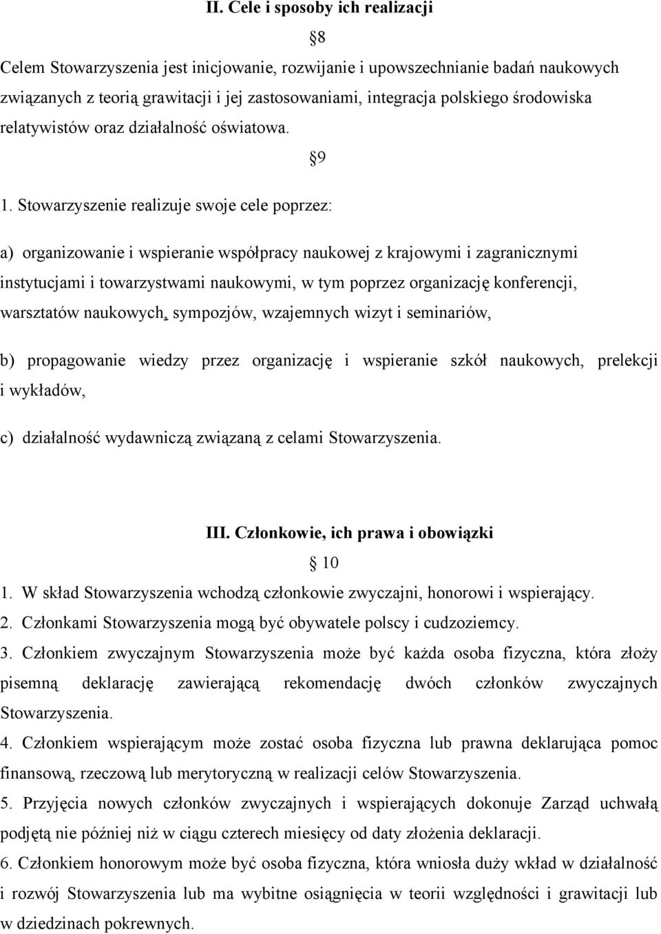 Stowarzyszenie realizuje swoje cele poprzez: a) organizowanie i wspieranie współpracy naukowej z krajowymi i zagranicznymi instytucjami i towarzystwami naukowymi, w tym poprzez organizację