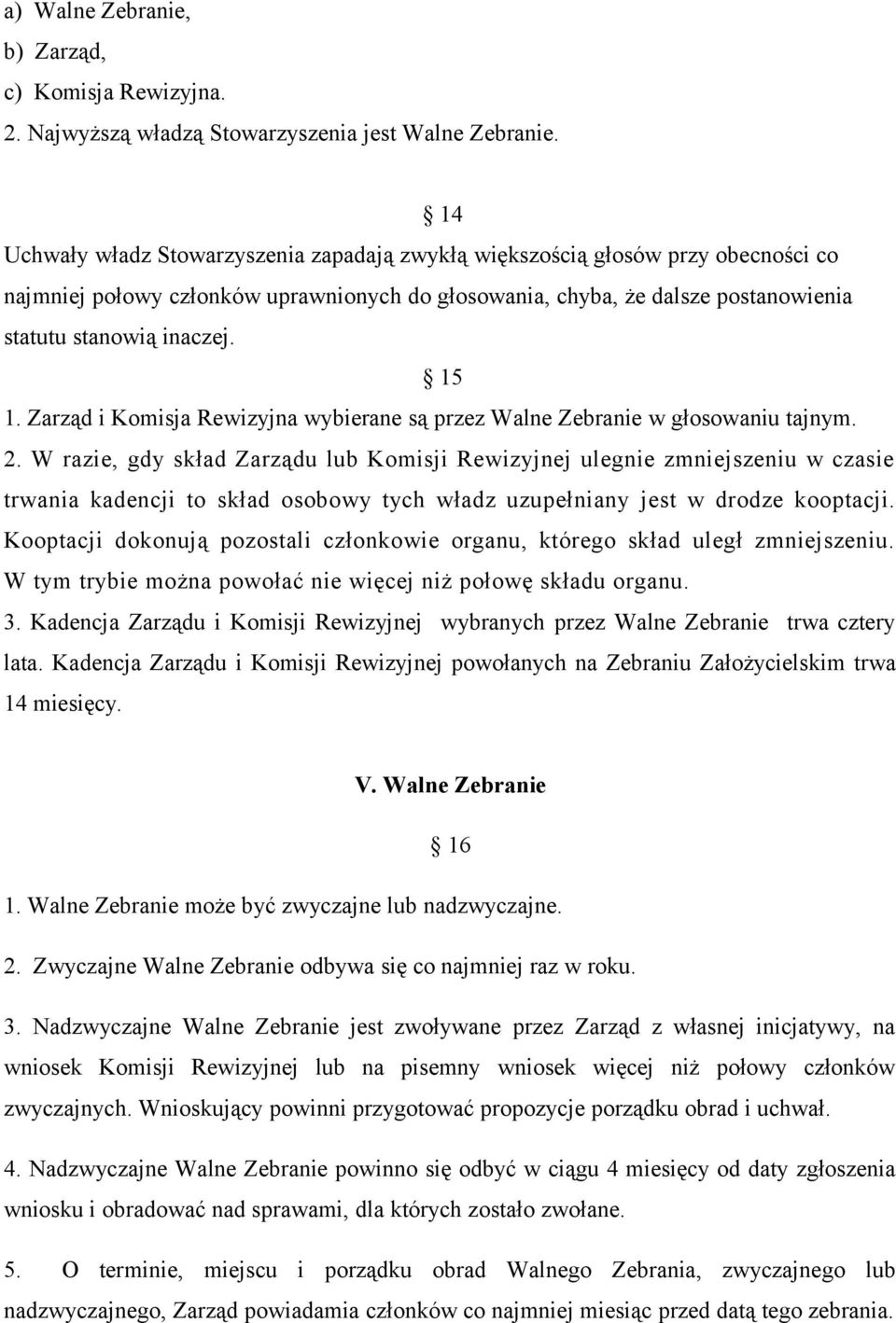 Zarząd i Komisja Rewizyjna wybierane są przez Walne Zebranie w głosowaniu tajnym. 2.