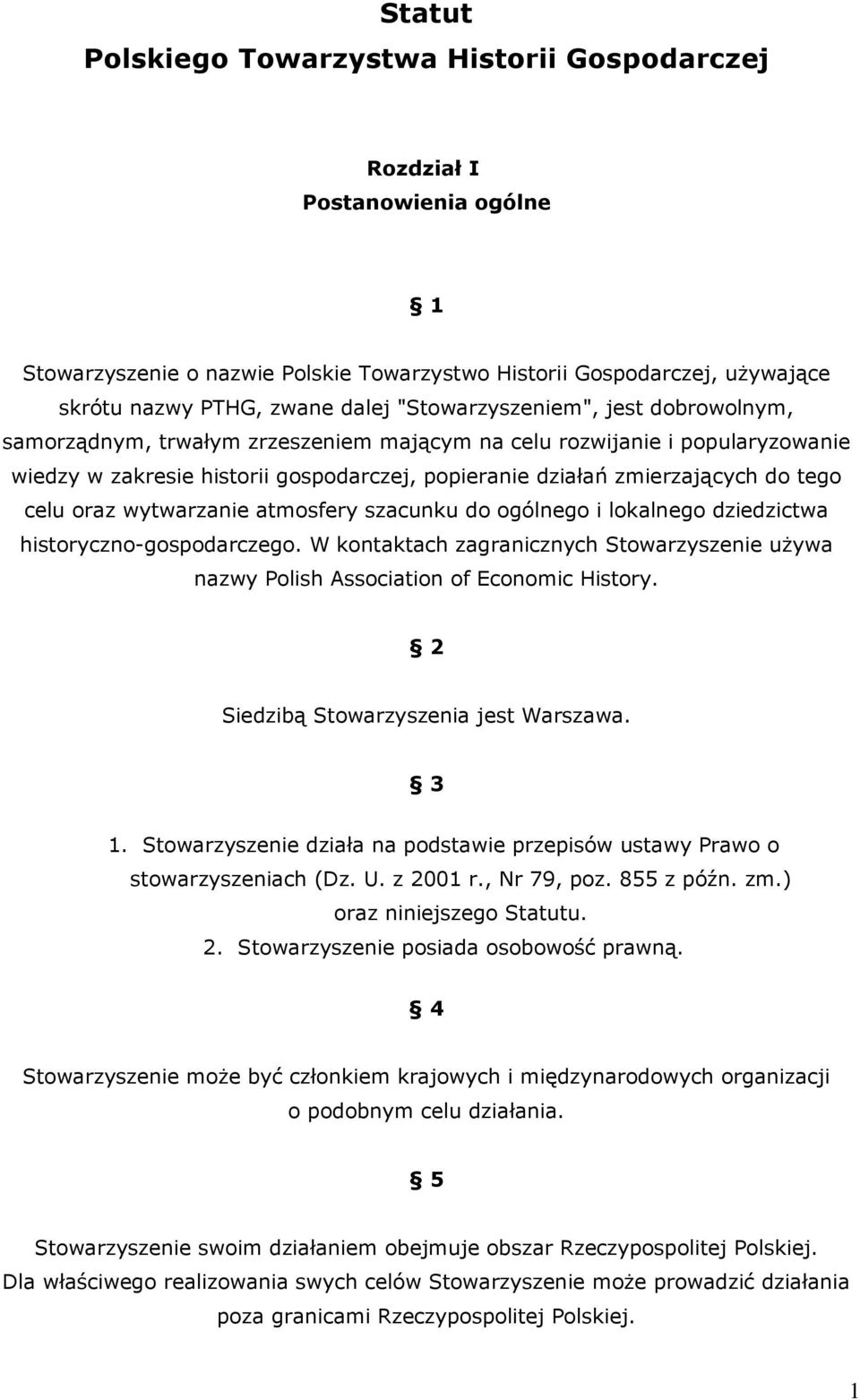 celu oraz wytwarzanie atmosfery szacunku do ogólnego i lokalnego dziedzictwa historyczno-gospodarczego. W kontaktach zagranicznych Stowarzyszenie uŝywa nazwy Polish Association of Economic History.