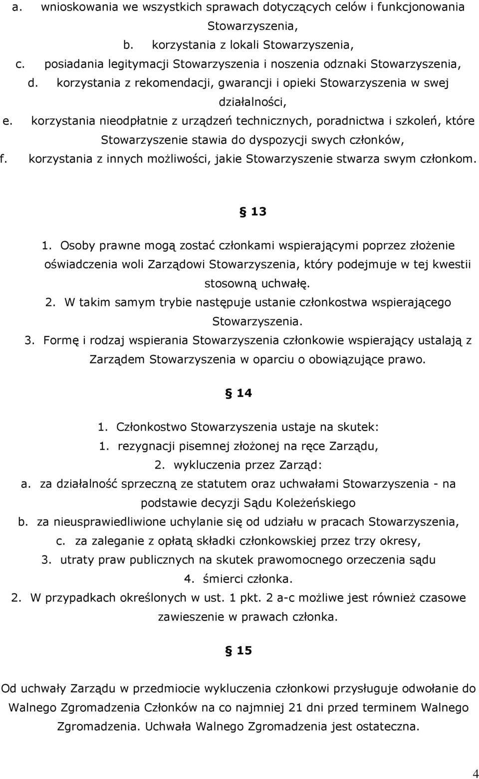 korzystania nieodpłatnie z urządzeń technicznych, poradnictwa i szkoleń, które Stowarzyszenie stawia do dyspozycji swych członków, f.