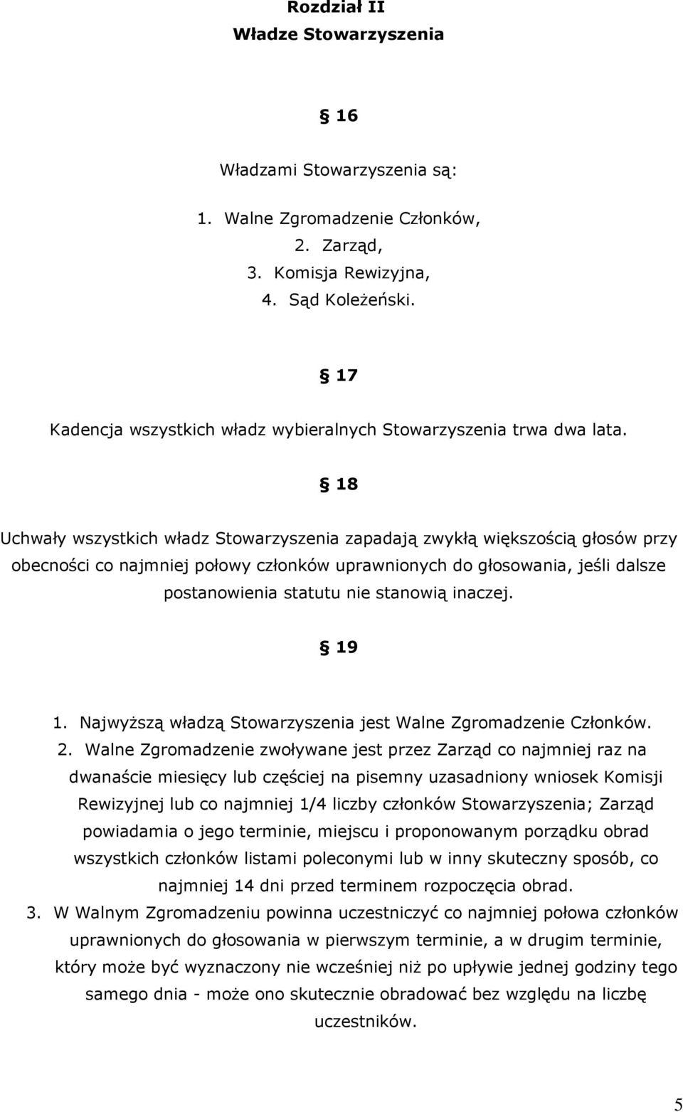 18 Uchwały wszystkich władz Stowarzyszenia zapadają zwykłą większością głosów przy obecności co najmniej połowy członków uprawnionych do głosowania, jeśli dalsze postanowienia statutu nie stanowią