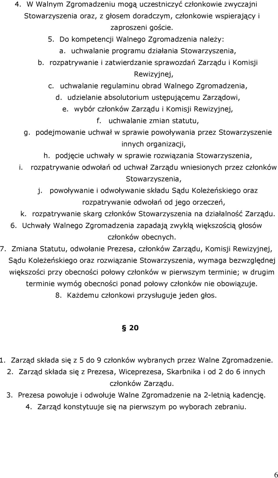udzielanie absolutorium ustępującemu Zarządowi, e. wybór członków Zarządu i Komisji Rewizyjnej, f. uchwalanie zmian statutu, g.