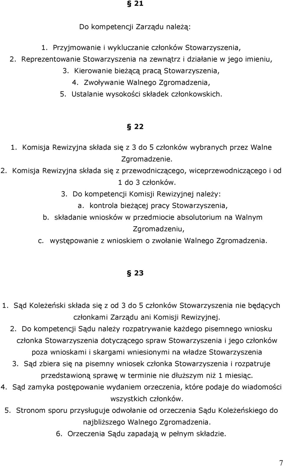 Komisja Rewizyjna składa się z 3 do 5 członków wybranych przez Walne Zgromadzenie. 2. Komisja Rewizyjna składa się z przewodniczącego, wiceprzewodniczącego i od 1 do 3 członków. 3. Do kompetencji Komisji Rewizyjnej naleŝy: a.
