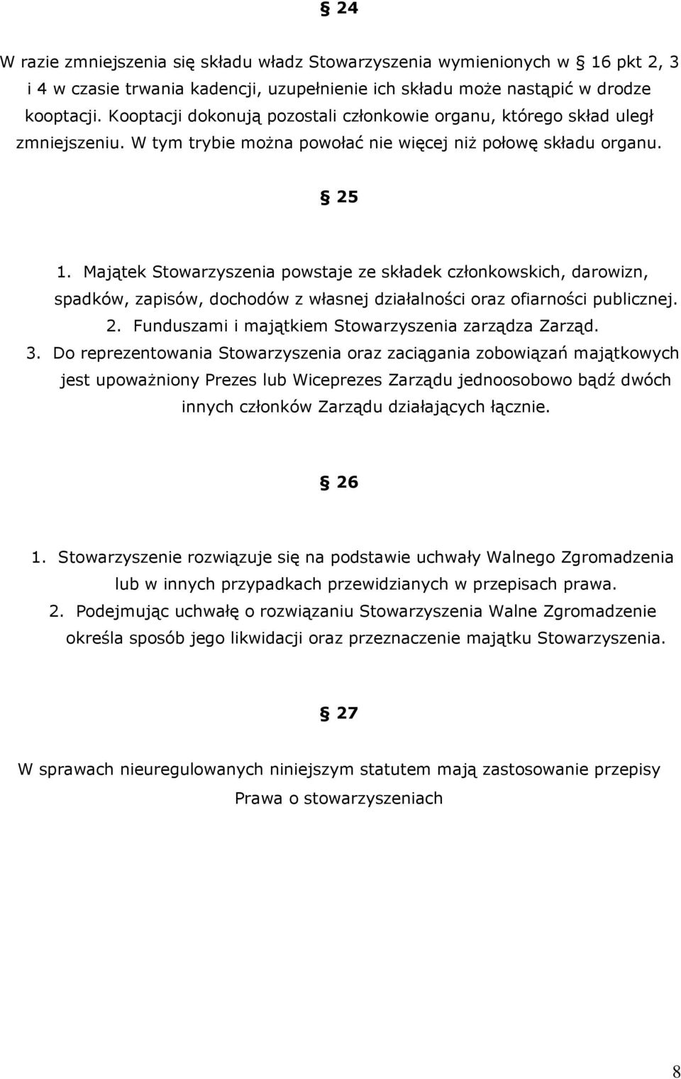 Majątek Stowarzyszenia powstaje ze składek członkowskich, darowizn, spadków, zapisów, dochodów z własnej działalności oraz ofiarności publicznej. 2.