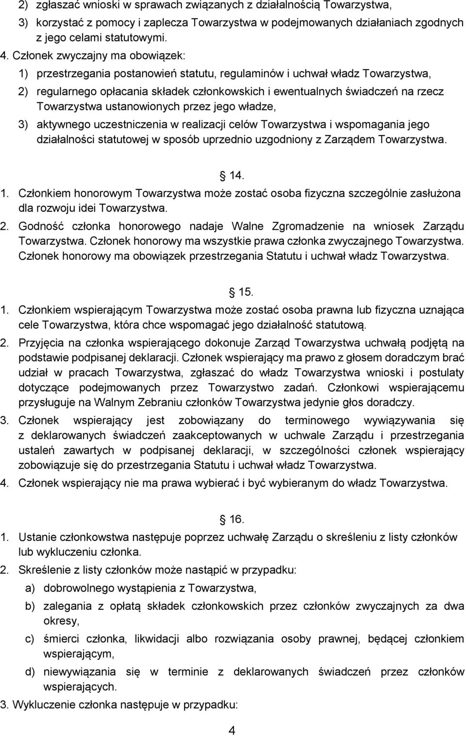 Towarzystwa ustanowionych przez jego władze, 3) aktywnego uczestniczenia w realizacji celów Towarzystwa i wspomagania jego działalności statutowej w sposób uprzednio uzgodniony z Zarządem Towarzystwa.