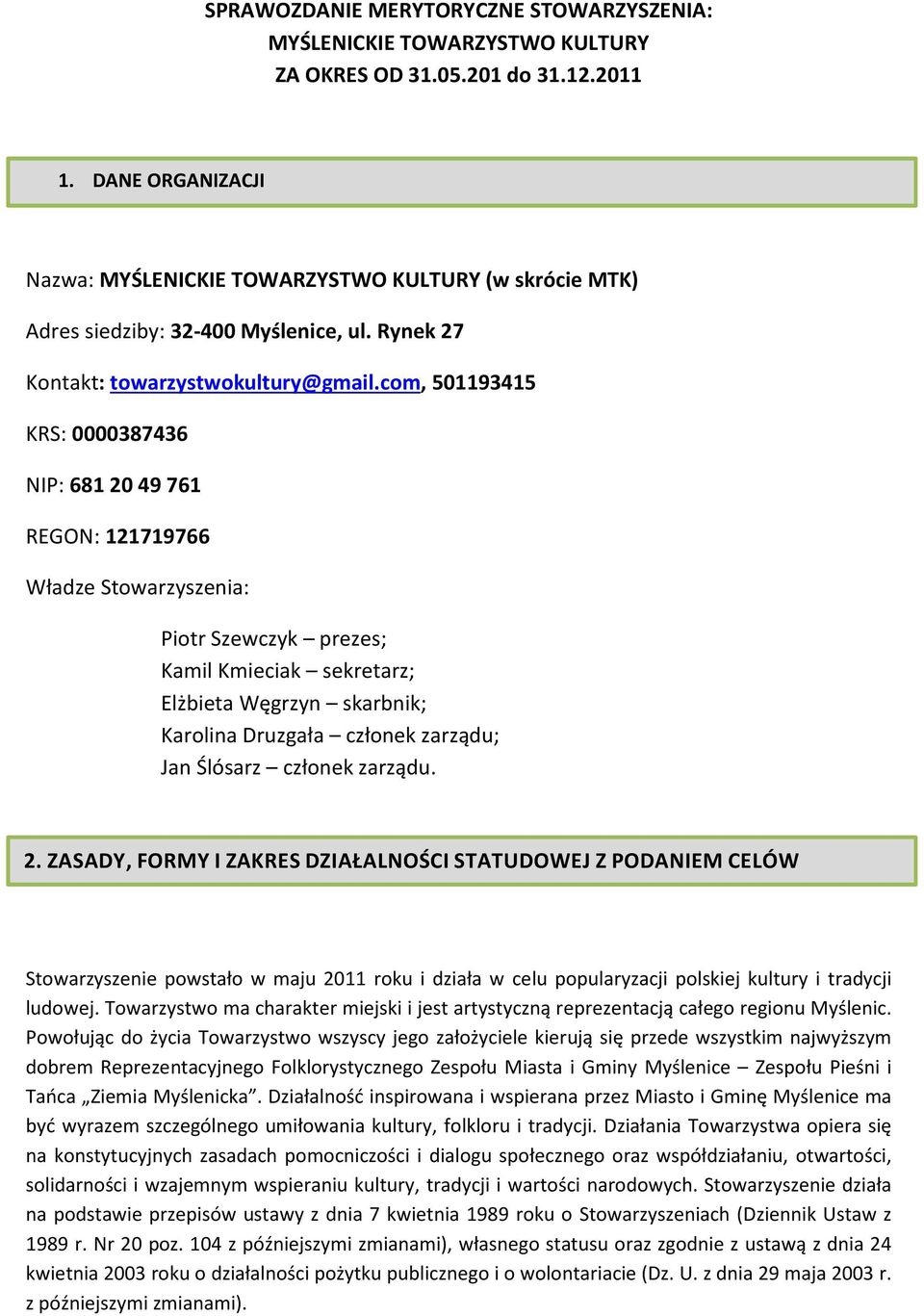 com, 501193415 KRS: 0000387436 NIP: 681 20 49 761 REGON: 121719766 Władze Stowarzyszenia: Piotr Szewczyk prezes; Kamil Kmieciak sekretarz; Elżbieta Węgrzyn skarbnik; Karolina Druzgała członek