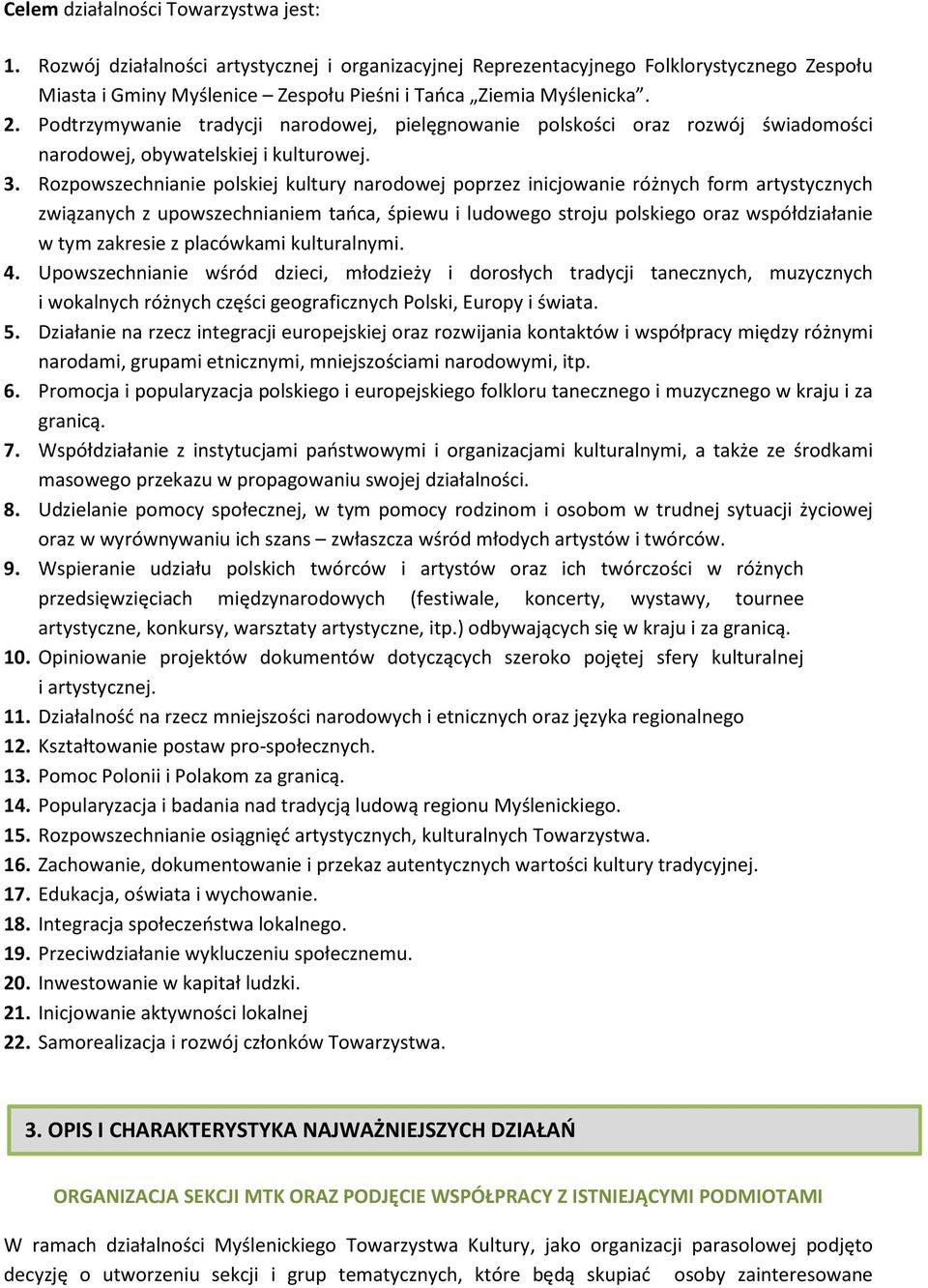 Rozpowszechnianie polskiej kultury narodowej poprzez inicjowanie różnych form artystycznych związanych z upowszechnianiem tańca, śpiewu i ludowego stroju polskiego oraz współdziałanie w tym zakresie